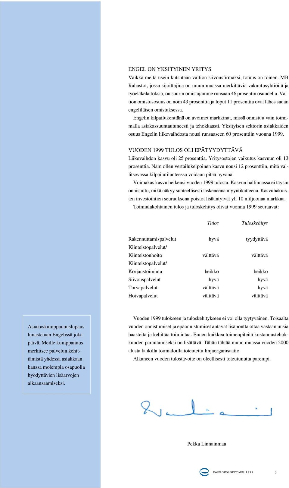 Valtion omistusosuus on noin 43 prosenttia ja loput 11 prosenttia ovat lähes sadan engeliläisen omistuksessa.