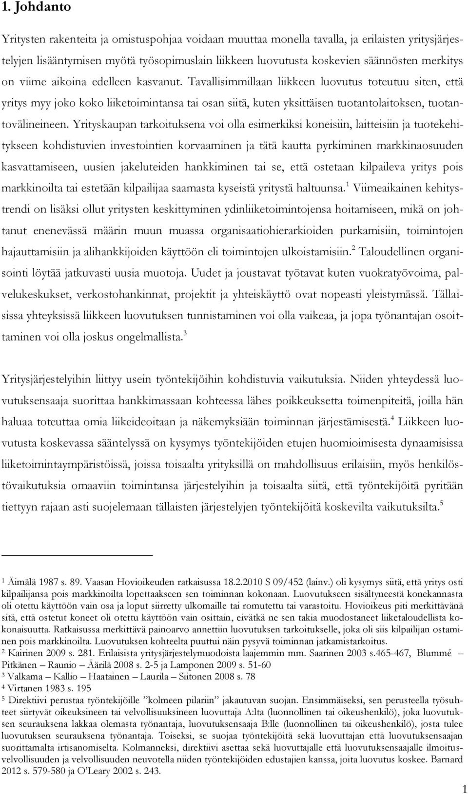 Tavallisimmillaan liikkeen luovutus toteutuu siten, että yritys myy joko koko liiketoimintansa tai osan siitä, kuten yksittäisen tuotantolaitoksen, tuotantovälineineen.