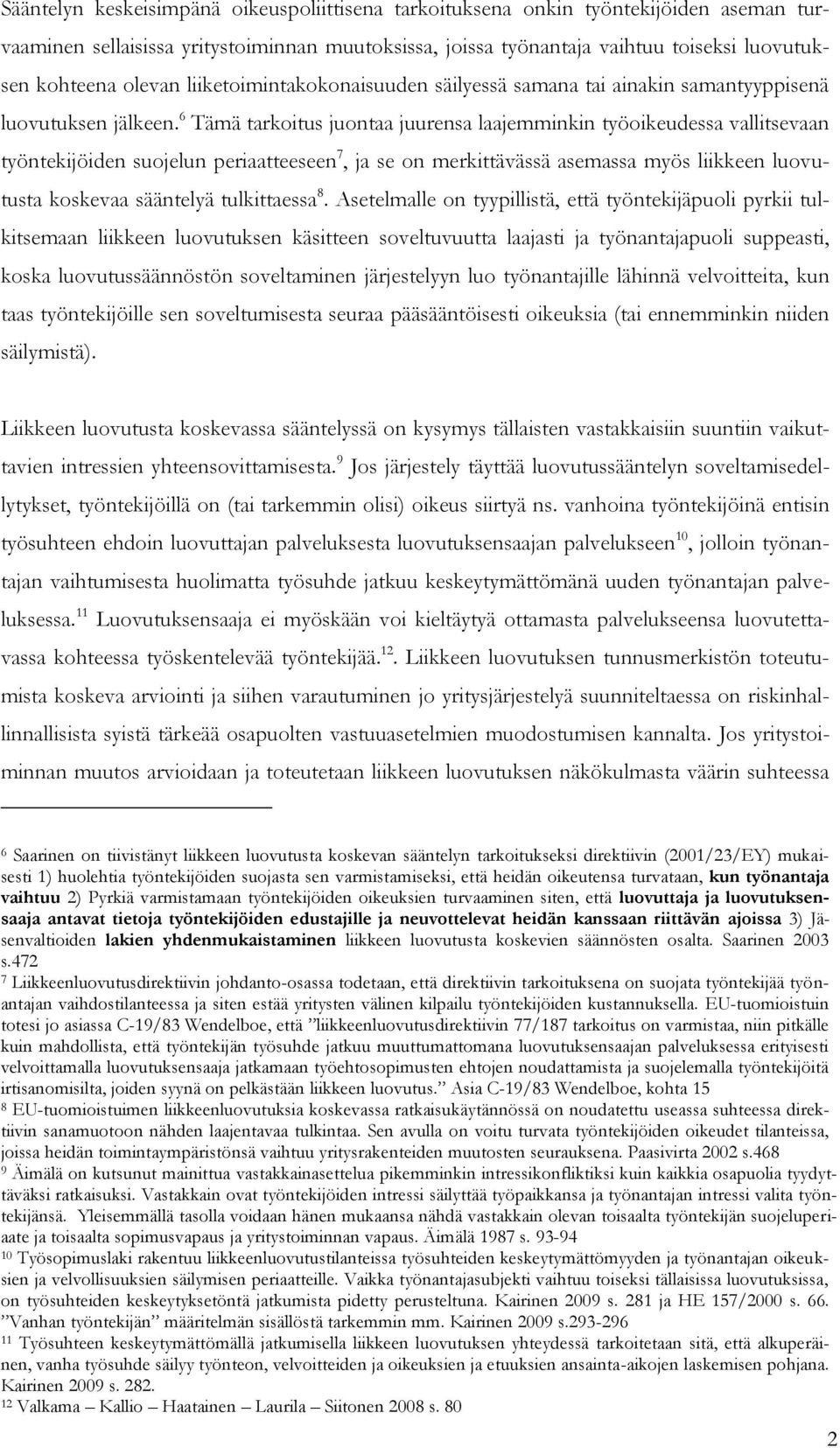 6 Tämä tarkoitus juontaa juurensa laajemminkin työoikeudessa vallitsevaan työntekijöiden suojelun periaatteeseen 7, ja se on merkittävässä asemassa myös liikkeen luovutusta koskevaa sääntelyä