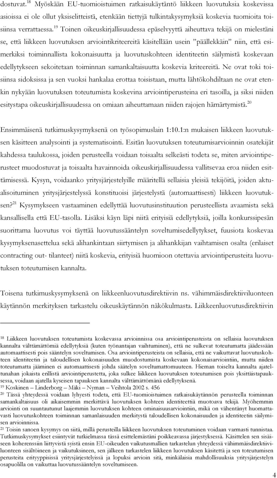 19 Toinen oikeuskirjallisuudessa epäselvyyttä aiheuttava tekijä on mielestäni se, että liikkeen luovutuksen arviointikriteereitä käsitellään usein päällekkäin niin, että esimerkiksi toiminnallista