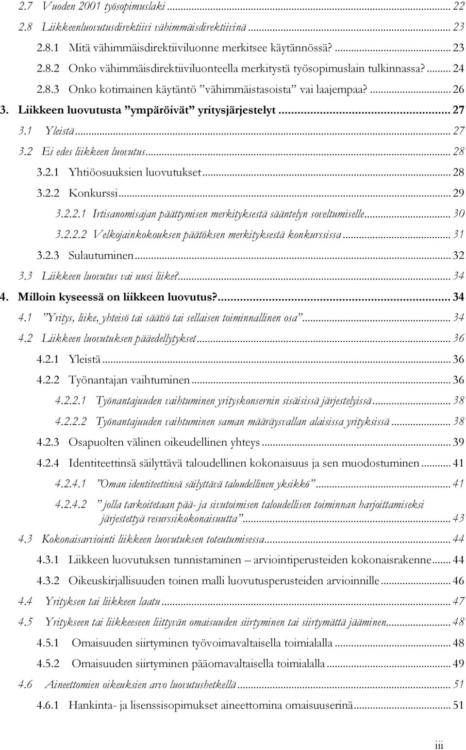 .. 28 3.2.2 Konkurssi... 29 3.2.2.1 Irtisanomisajan päättymisen merkityksestä sääntelyn soveltumiselle... 30 3.2.2.2 Velkojainkokouksen päätöksen merkityksestä konkurssissa... 31 3.2.3 Sulautuminen.