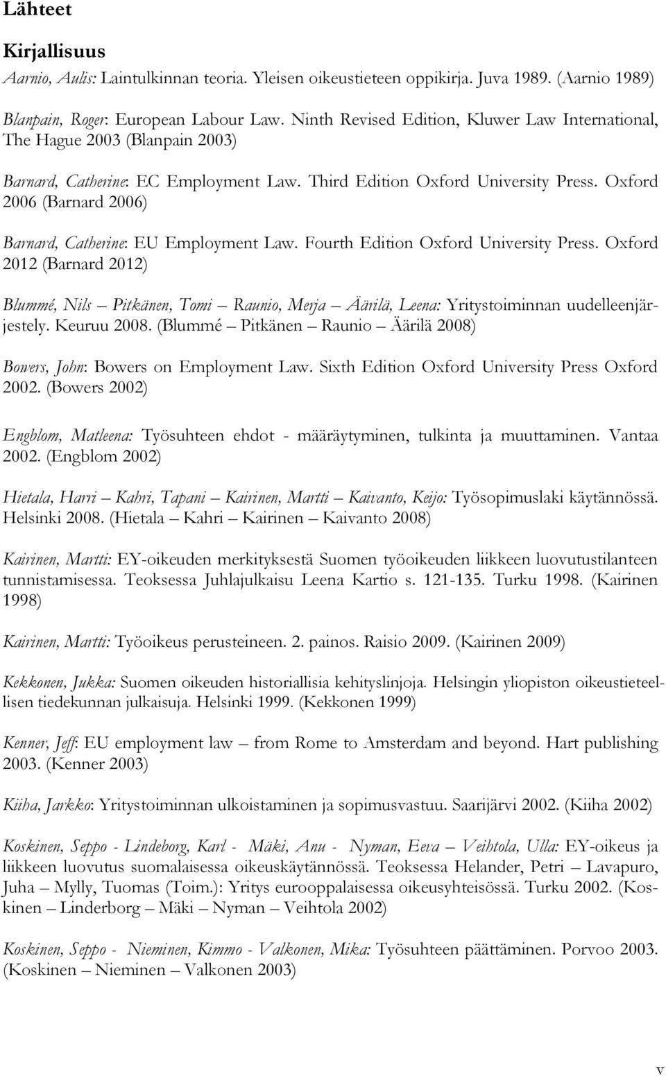 Oxford 2006 (Barnard 2006) Barnard, Catherine: EU Employment Law. Fourth Edition Oxford University Press.