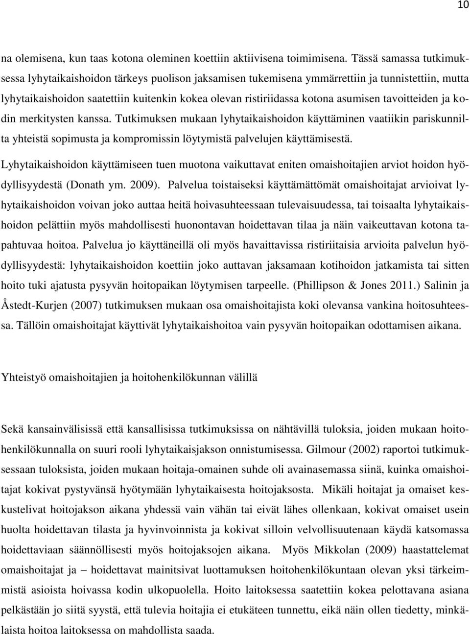 asumisen tavoitteiden ja kodin merkitysten kanssa. Tutkimuksen mukaan lyhytaikaishoidon käyttäminen vaatiikin pariskunnilta yhteistä sopimusta ja kompromissin löytymistä palvelujen käyttämisestä.