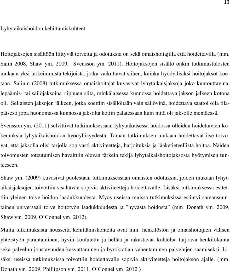 Salinin (2008) tutkimuksessa omaishoitajat kuvasivat lyhytaikaisjaksoja joko kuntouttavina, lepäämis- tai säilöjaksoina riippuen siitä, minkälaisessa kunnossa hoidettava jakson jälkeen kotona oli.