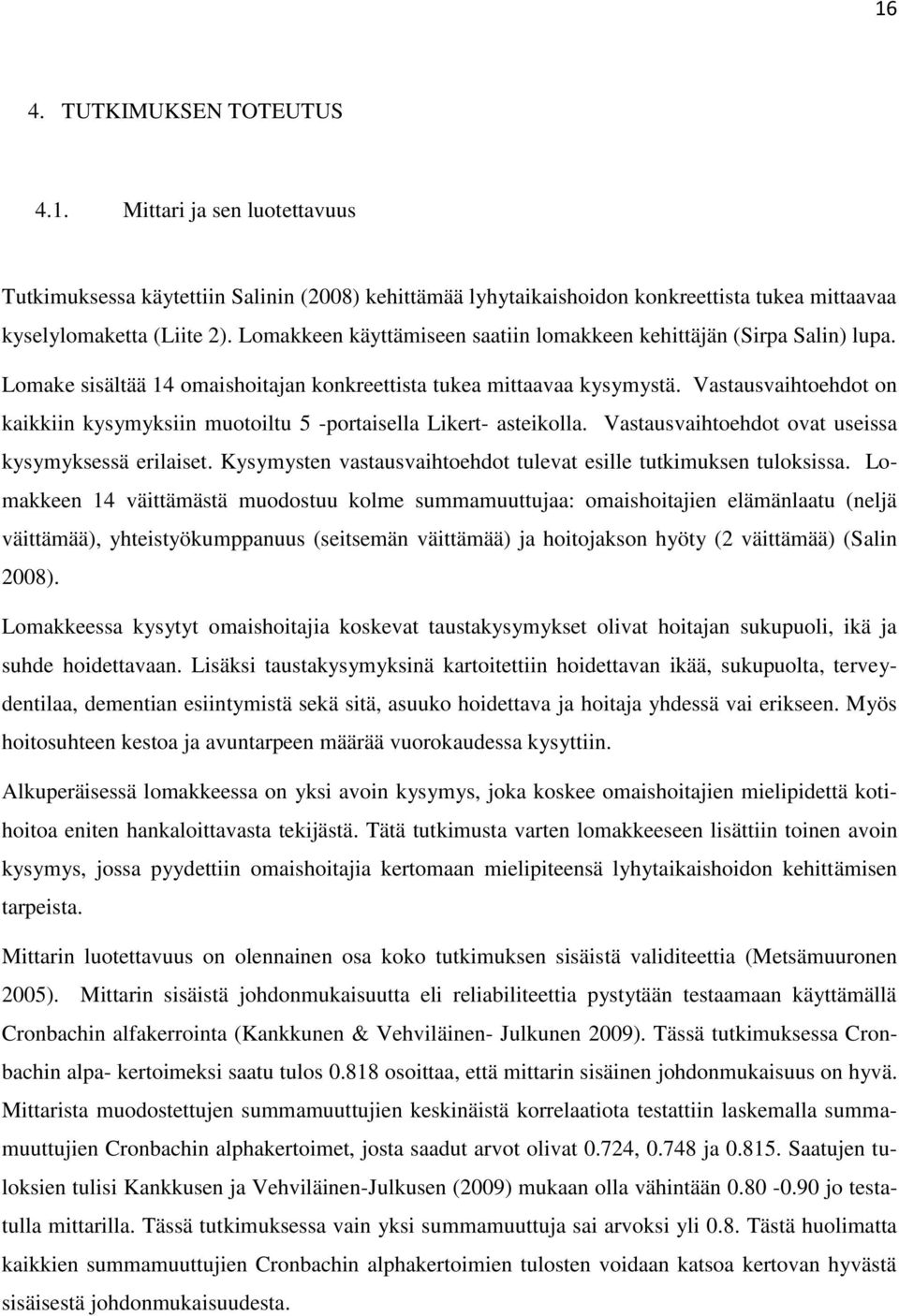 Vastausvaihtoehdot on kaikkiin kysymyksiin muotoiltu 5 -portaisella Likert- asteikolla. Vastausvaihtoehdot ovat useissa kysymyksessä erilaiset.