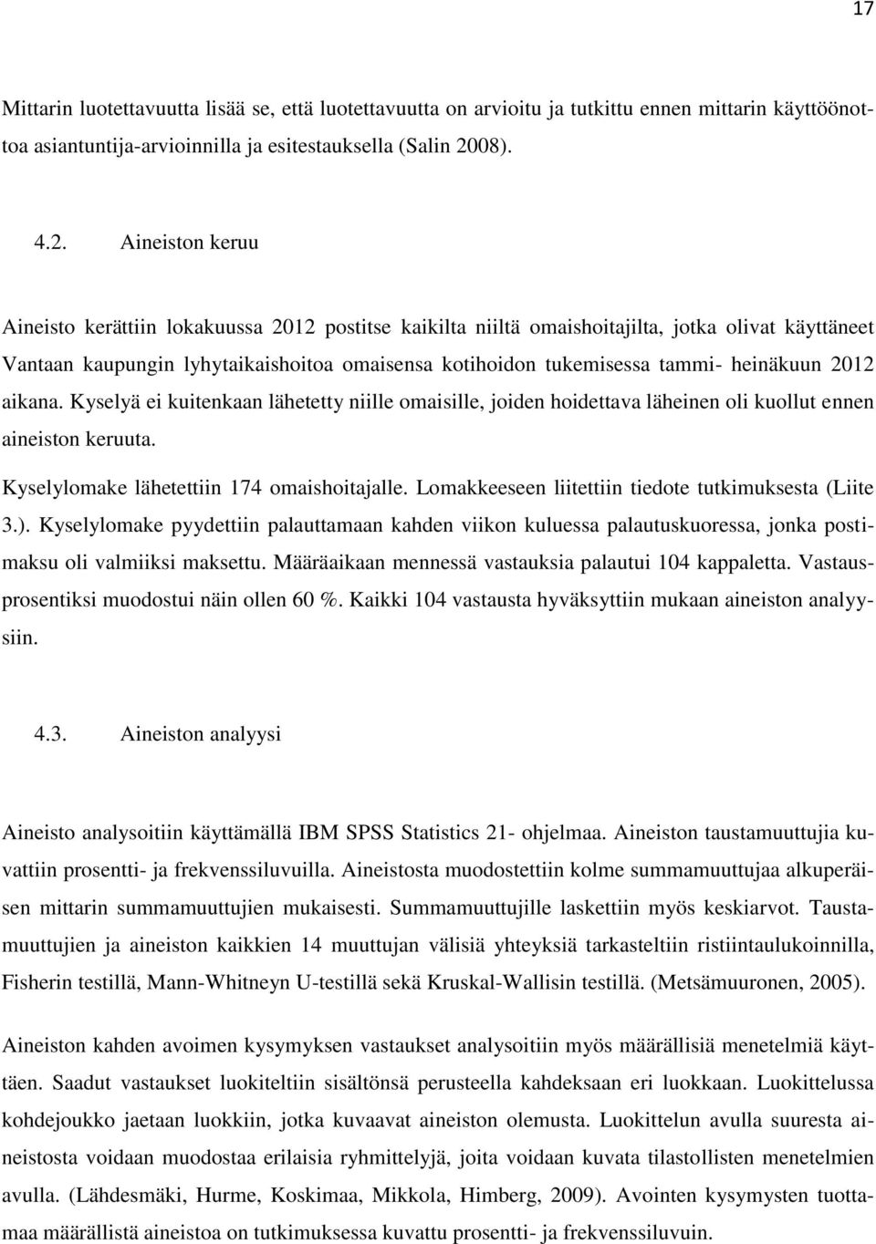 Aineiston keruu Aineisto kerättiin lokakuussa 2012 postitse kaikilta niiltä omaishoitajilta, jotka olivat käyttäneet Vantaan kaupungin lyhytaikaishoitoa omaisensa kotihoidon tukemisessa tammi-