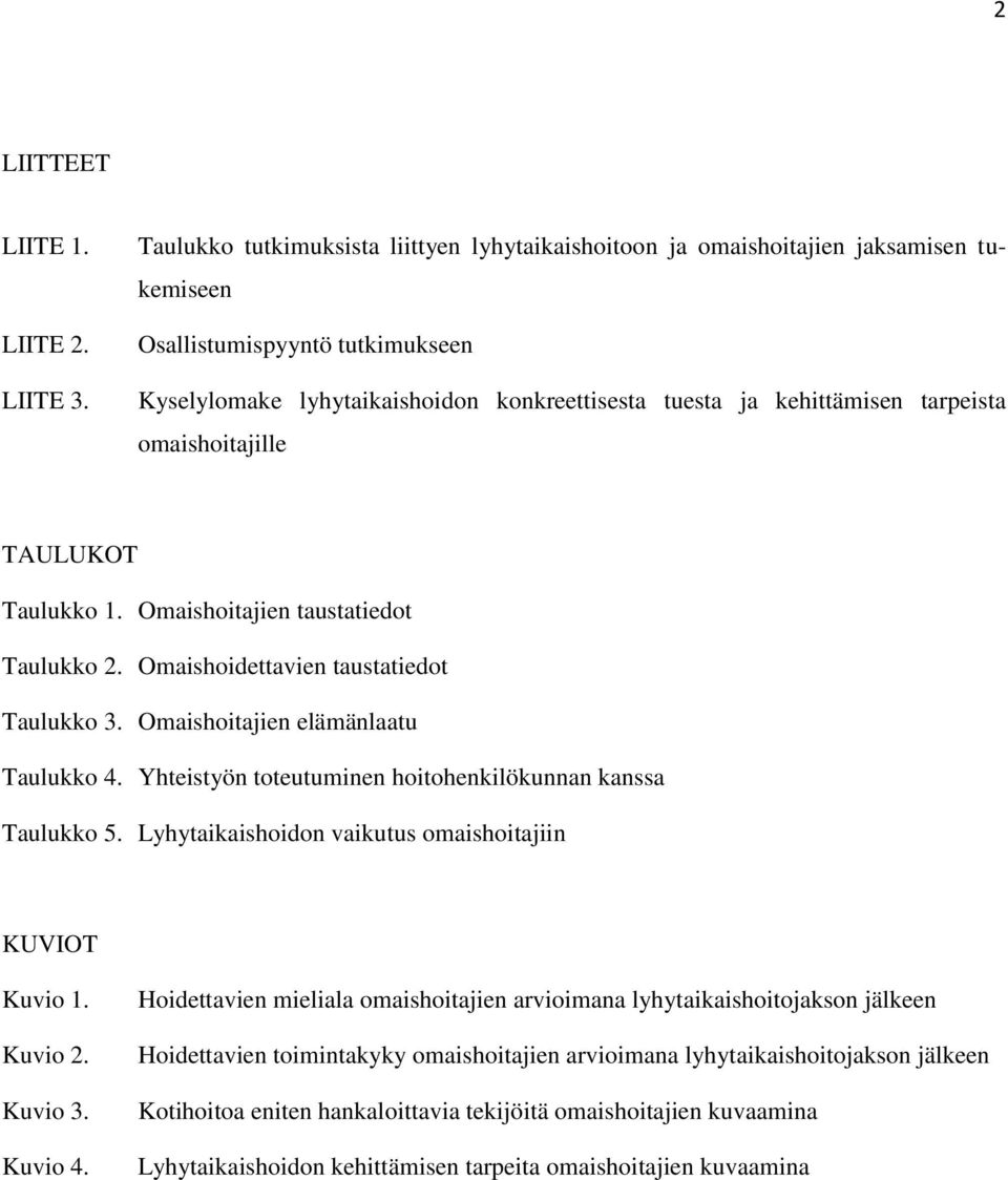 tarpeista omaishoitajille TAULUKOT Taulukko 1. Omaishoitajien taustatiedot Taulukko 2. Omaishoidettavien taustatiedot Taulukko 3. Omaishoitajien elämänlaatu Taulukko 4.