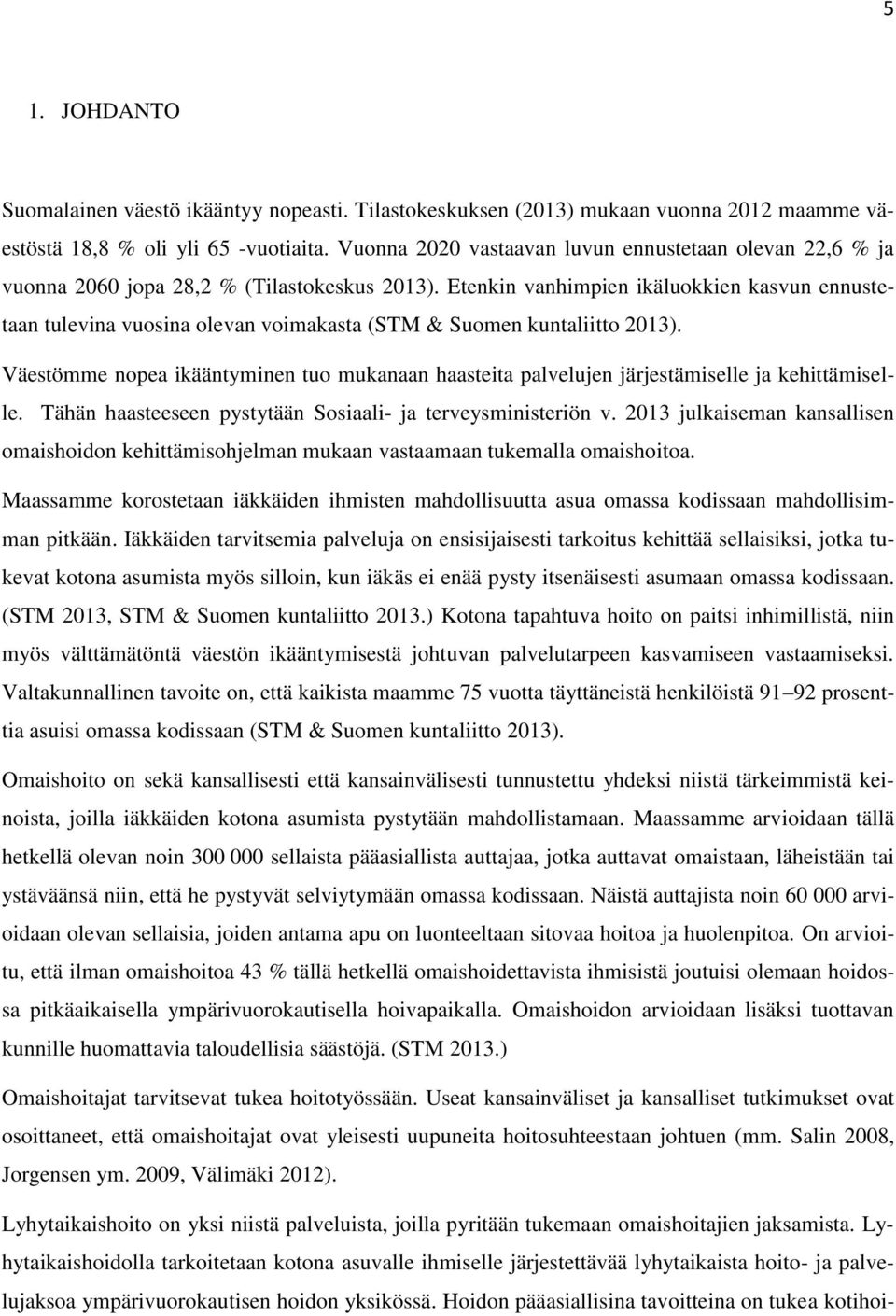 Etenkin vanhimpien ikäluokkien kasvun ennustetaan tulevina vuosina olevan voimakasta (STM & Suomen kuntaliitto 2013).