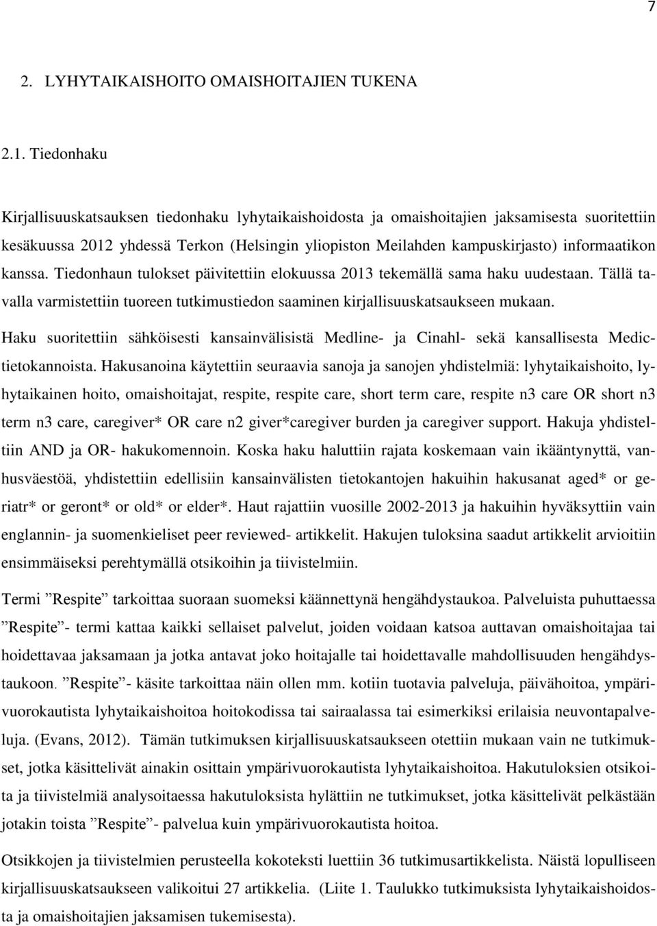 informaatikon kanssa. Tiedonhaun tulokset päivitettiin elokuussa 2013 tekemällä sama haku uudestaan. Tällä tavalla varmistettiin tuoreen tutkimustiedon saaminen kirjallisuuskatsaukseen mukaan.