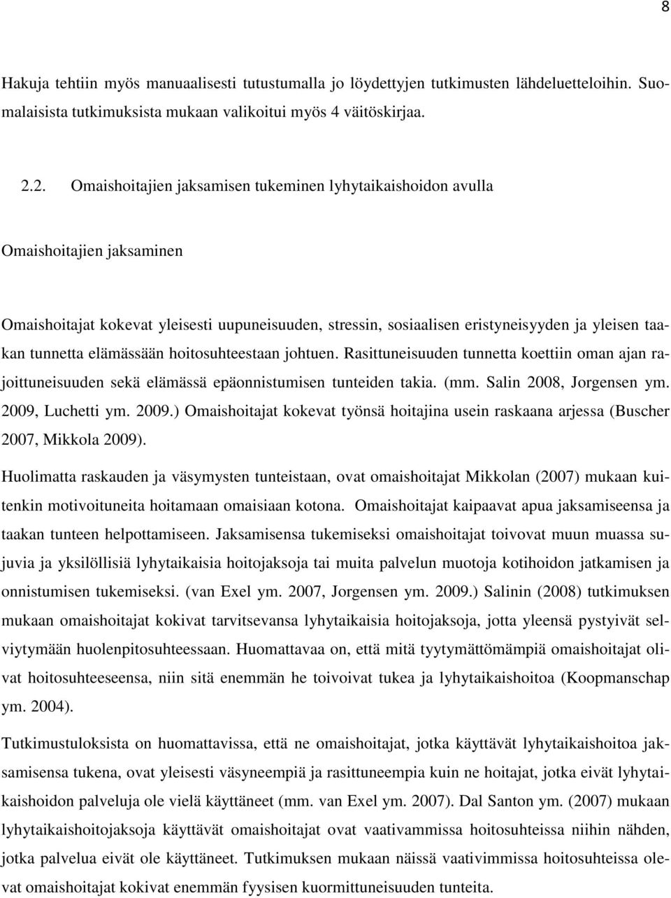 tunnetta elämässään hoitosuhteestaan johtuen. Rasittuneisuuden tunnetta koettiin oman ajan rajoittuneisuuden sekä elämässä epäonnistumisen tunteiden takia. (mm. Salin 2008, Jorgensen ym.