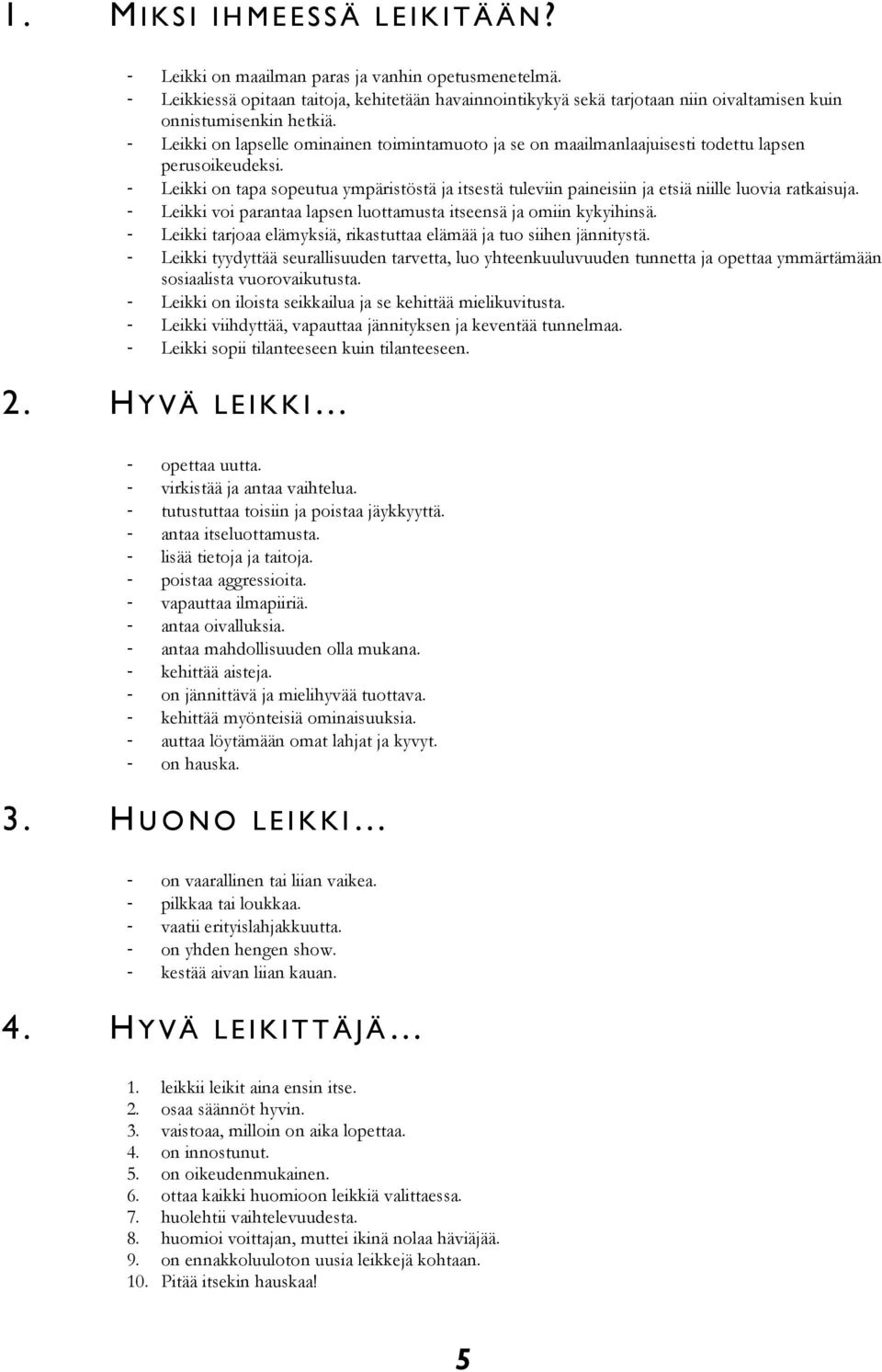 - Leikki on lapselle ominainen toimintamuoto ja se on maailmanlaajuisesti todettu lapsen perusoikeudeksi.