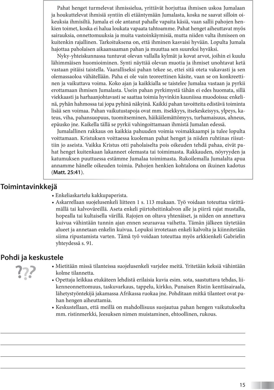 Pahat henget aiheuttavat myös sairauksia, onnettomuuksia ja muita vastoinkäymisiä, mutta niiden valta ihmiseen on kuitenkin rajallinen. Tarkoituksena on, että ihminen kasvaisi hyvään.