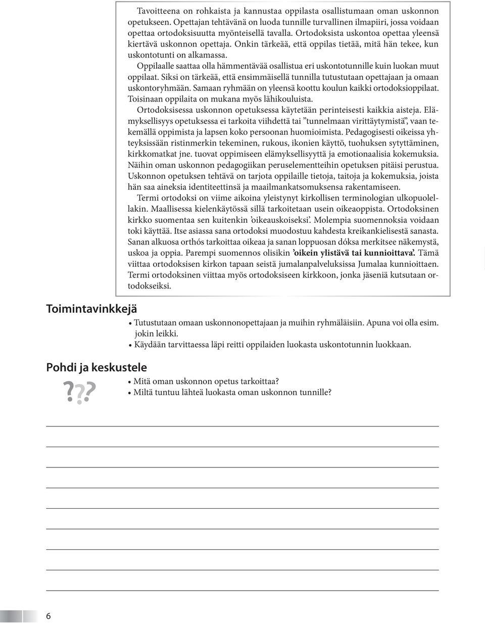 Onkin tärkeää, että oppilas tietää, mitä hän tekee, kun uskontotunti on alkamassa. Oppilaalle saattaa olla hämmentävää osallistua eri uskontotunnille kuin luokan muut oppilaat.