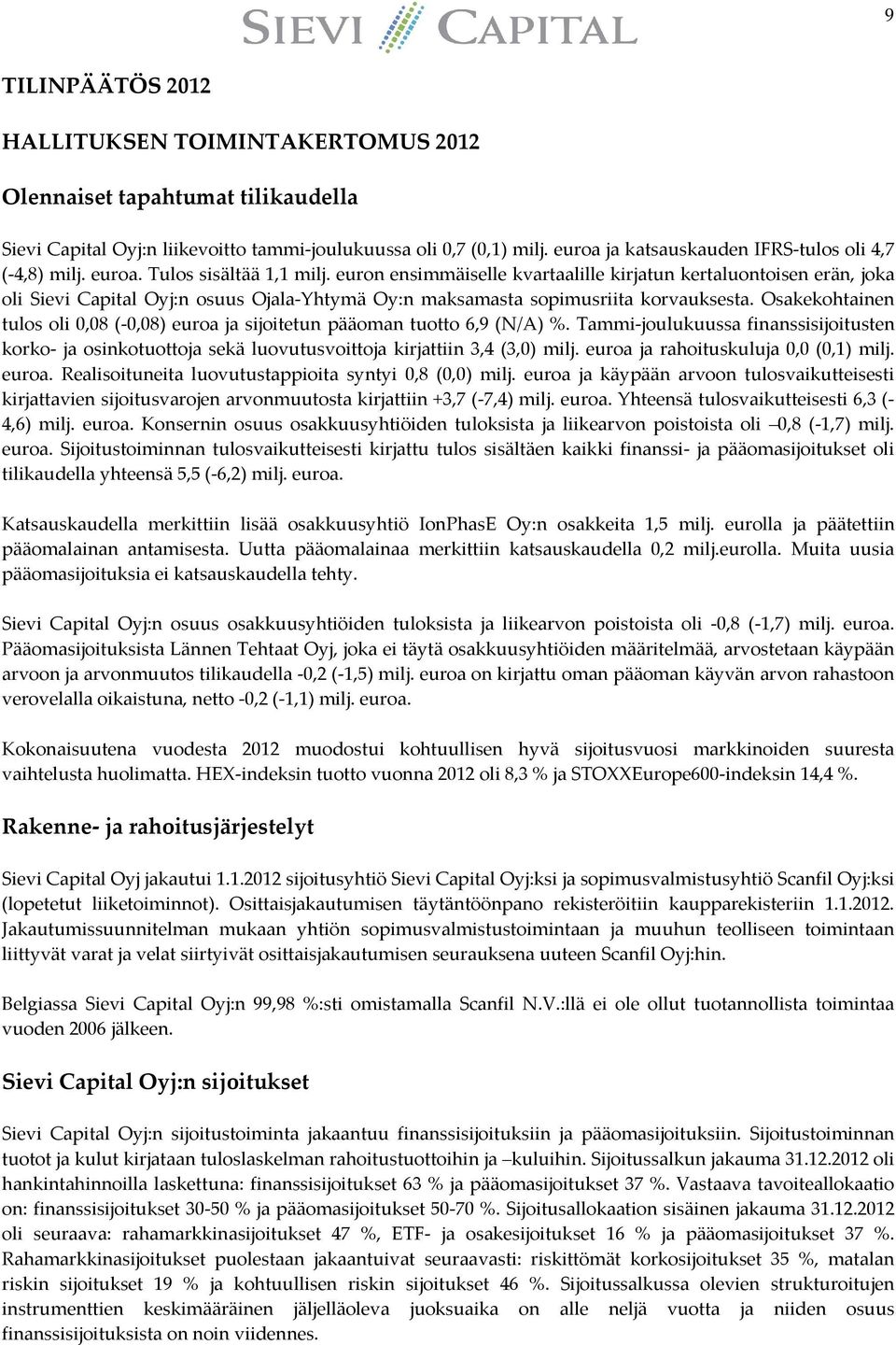 euron ensimmäiselle kvartaalille kirjatun kertaluontoisen erän, joka oli Sievi Capital Oyj:n osuus Ojala-Yhtymä Oy:n maksamasta sopimusriita korvauksesta.