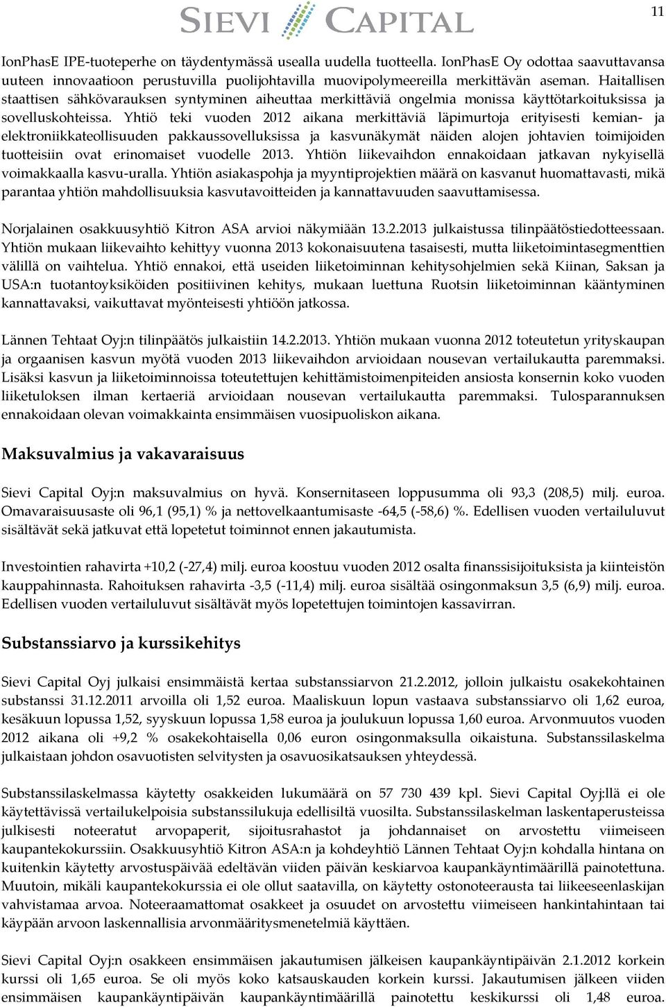 Yhtiö teki vuoden 2012 aikana merkittäviä läpimurtoja erityisesti kemian- ja elektroniikkateollisuuden pakkaussovelluksissa ja kasvunäkymät näiden alojen johtavien toimijoiden tuotteisiin ovat