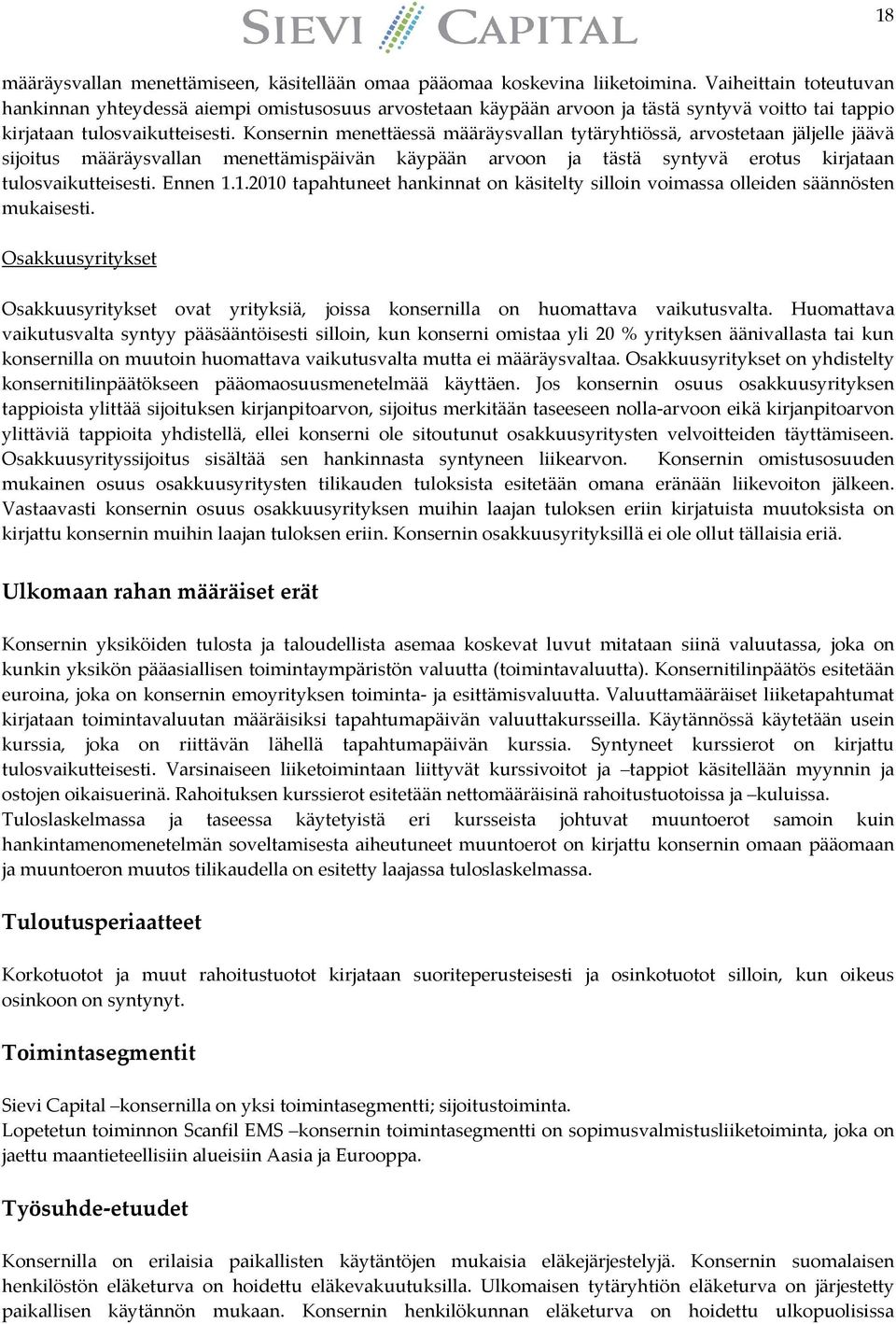 Konsernin menettäessä määräysvallan tytäryhtiössä, arvostetaan jäljelle jäävä sijoitus määräysvallan menettämispäivän käypään arvoon ja tästä syntyvä erotus kirjataan tulosvaikutteisesti. Ennen 1.