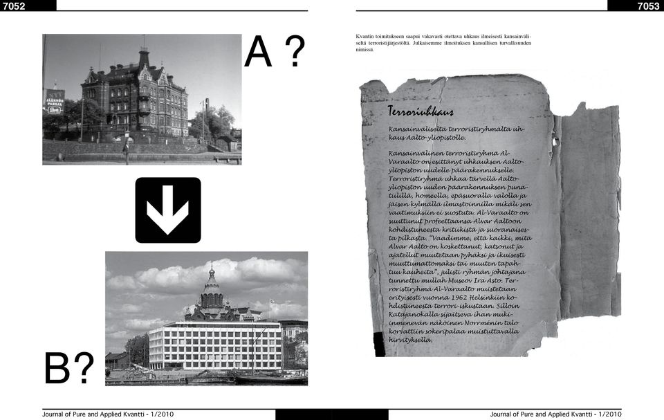 Terroristiryhmä uhkaa tärvellä Aaltoyliopiston uuden päärakennuksen punatiilillä, homeella, epäsuoralla valolla ja jäisen kylmällä ilmastoinnilla mikäli sen vaatimuksiin ei suostuta.