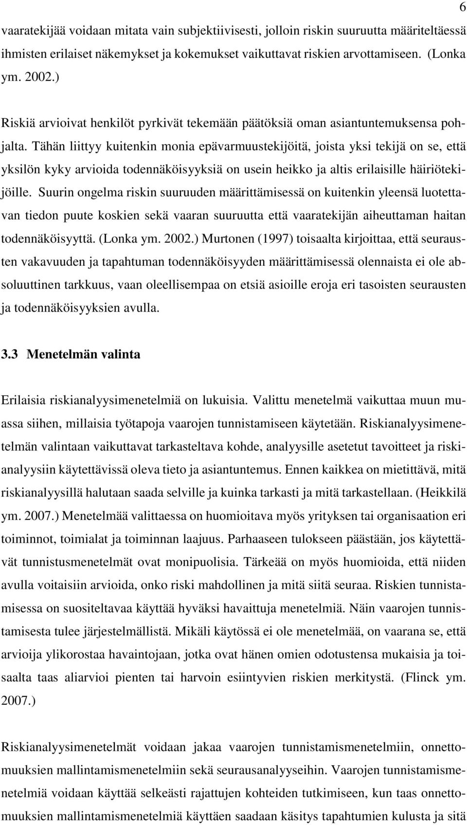 Tähän liittyy kuitenkin monia epävarmuustekijöitä, joista yksi tekijä on se, että yksilön kyky arvioida todennäköisyyksiä on usein heikko ja altis erilaisille häiriötekijöille.