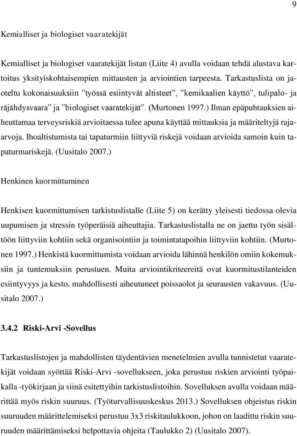 ) Ilman epäpuhtauksien aiheuttamaa terveysriskiä arvioitaessa tulee apuna käyttää mittauksia ja määriteltyjä rajaarvoja.