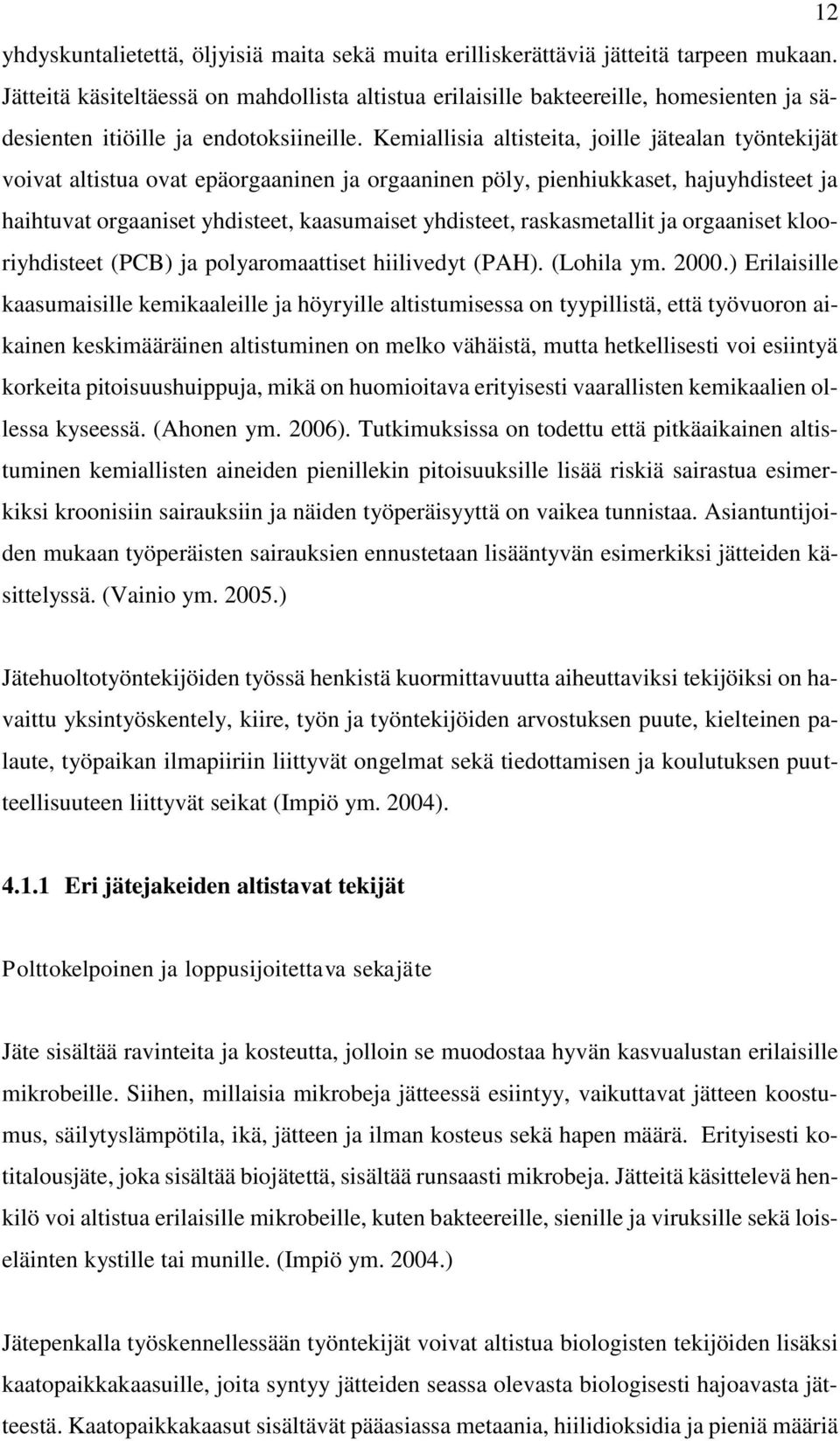 Kemiallisia altisteita, joille jätealan työntekijät voivat altistua ovat epäorgaaninen ja orgaaninen pöly, pienhiukkaset, hajuyhdisteet ja haihtuvat orgaaniset yhdisteet, kaasumaiset yhdisteet,