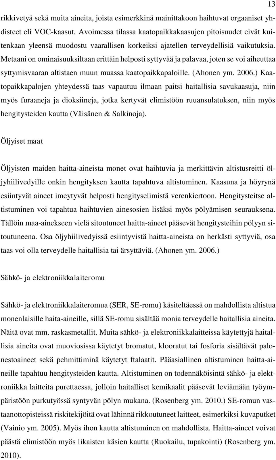 Metaani on ominaisuuksiltaan erittäin helposti syttyvää ja palavaa, joten se voi aiheuttaa syttymisvaaran altistaen muun muassa kaatopaikkapaloille. (Ahonen ym. 2006.