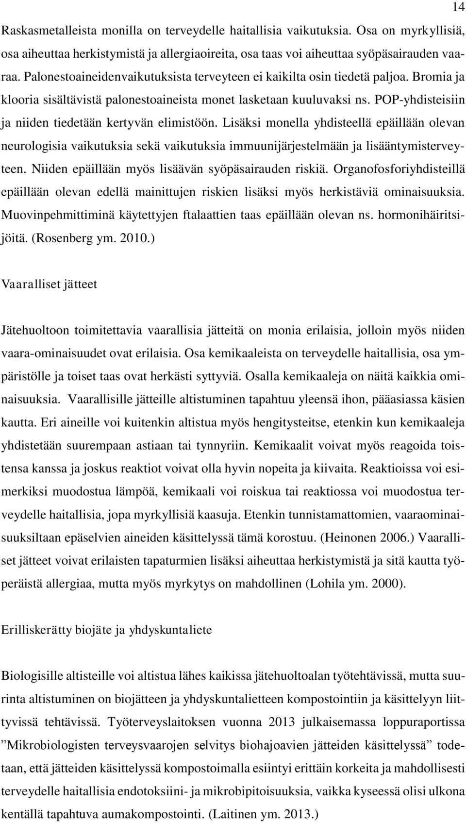 POP-yhdisteisiin ja niiden tiedetään kertyvän elimistöön. Lisäksi monella yhdisteellä epäillään olevan neurologisia vaikutuksia sekä vaikutuksia immuunijärjestelmään ja lisääntymisterveyteen.