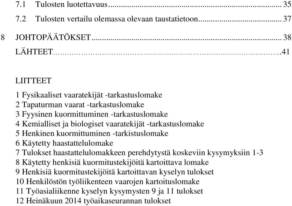 -tarkastuslomake 5 Henkinen kuormittuminen -tarkistuslomake 6 Käytetty haastattelulomake 7 Tulokset haastattelulomakkeen perehdytystä koskeviin kysymyksiin 1-3 8 Käytetty henkisiä