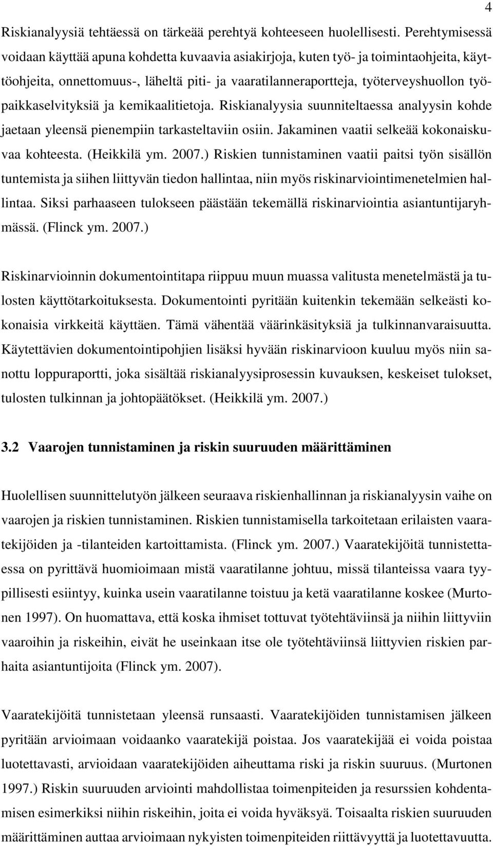 työpaikkaselvityksiä ja kemikaalitietoja. Riskianalyysia suunniteltaessa analyysin kohde jaetaan yleensä pienempiin tarkasteltaviin osiin. Jakaminen vaatii selkeää kokonaiskuvaa kohteesta.