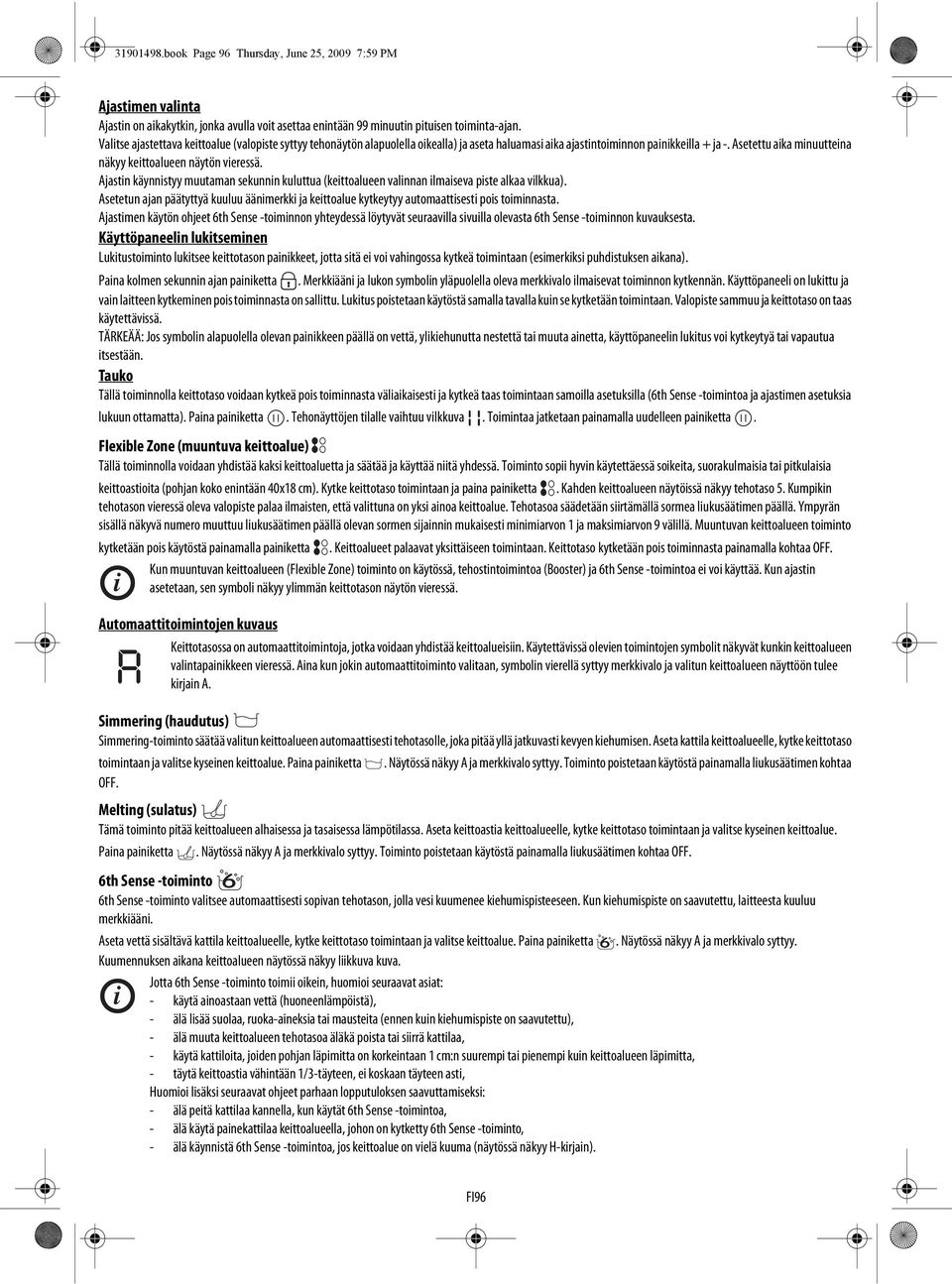 Asetettu aika minuutteina näkyy keittoalueen näytön vieressä. Ajastin käynnistyy muutaman sekunnin kuluttua (keittoalueen valinnan ilmaiseva piste alkaa vilkkua).