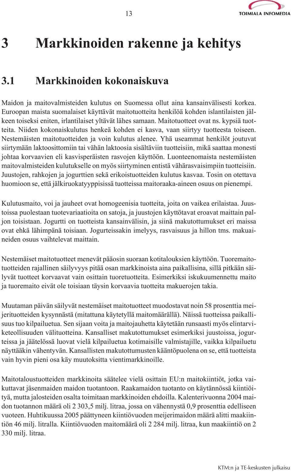 Niiden kokonaiskulutus henkeä kohden ei kasva, vaan siirtyy tuotteesta toiseen. Nestemäisten maitotuotteiden ja voin kulutus alenee.