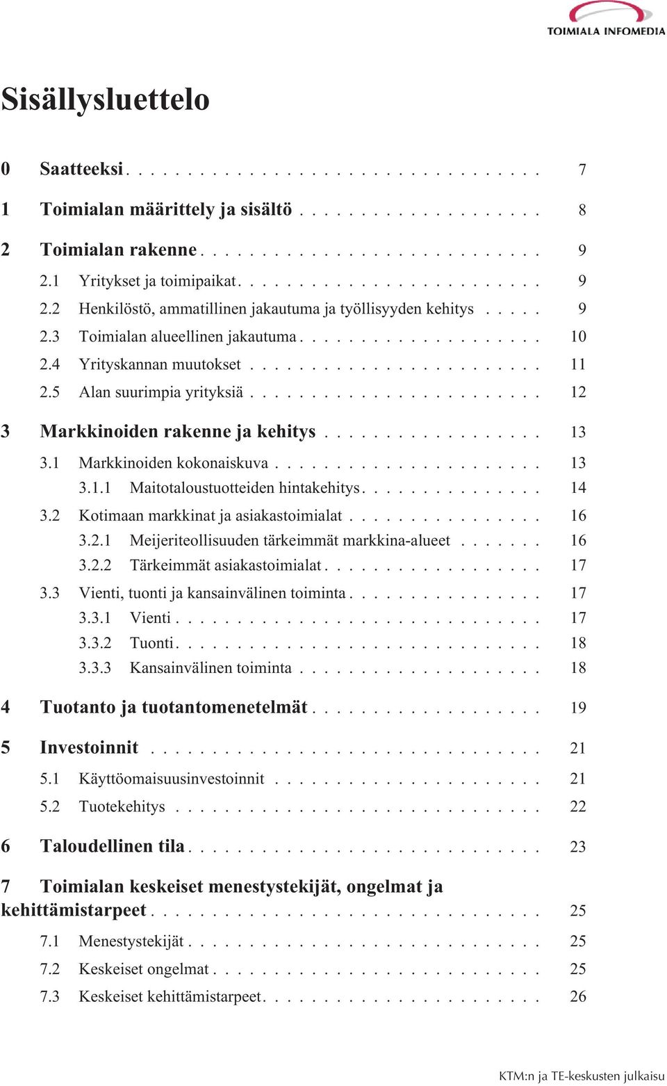 ... 14 3.2 Kotimaan markkinat ja asiakastoimialat... 16 3.2.1 Meijeriteollisuuden tärkeimmät markkina-alueet... 16 3.2.2 Tärkeimmät asiakastoimialat... 17 3.