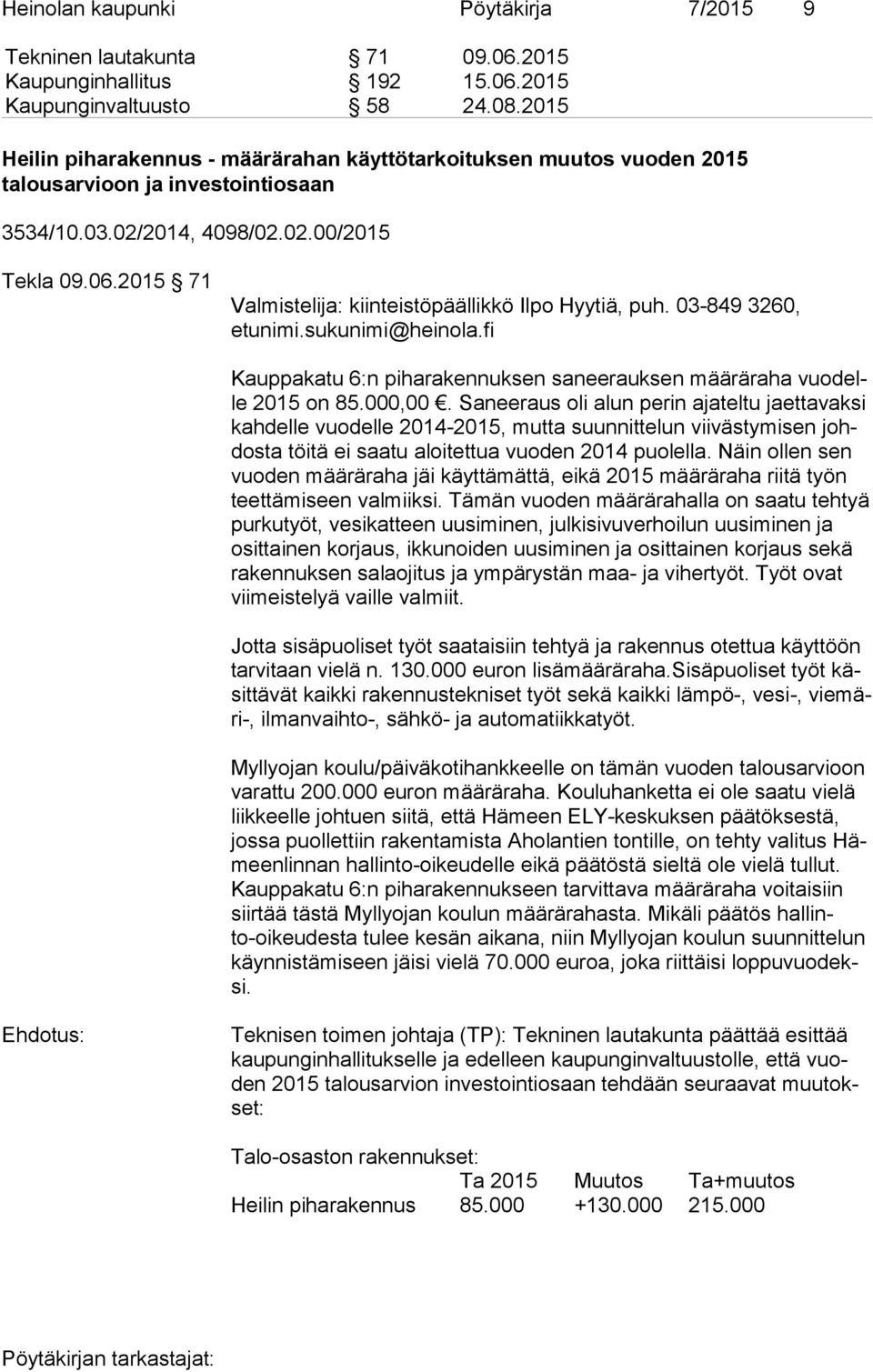 2015 71 Valmistelija: kiinteistöpäällikkö Ilpo Hyytiä, puh. 03-849 3260, etunimi.sukunimi@heinola.fi Kauppakatu 6:n piharakennuksen saneerauksen määräraha vuo delle 2015 on 85.000,00.