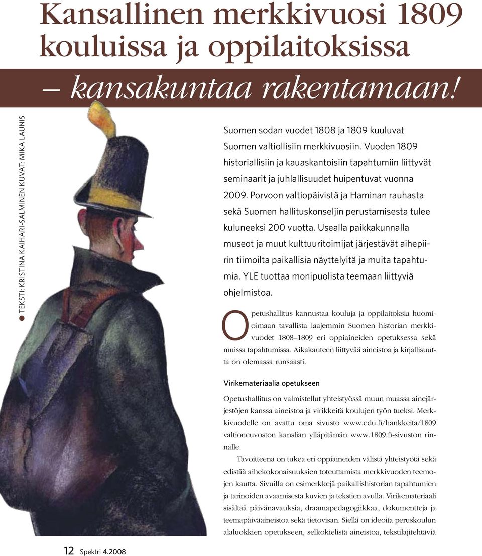 Vuoden 1809 historiallisiin ja kauaskantoisiin tapahtumiin liittyvät seminaarit ja juhlallisuudet huipentuvat vuonna 2009.