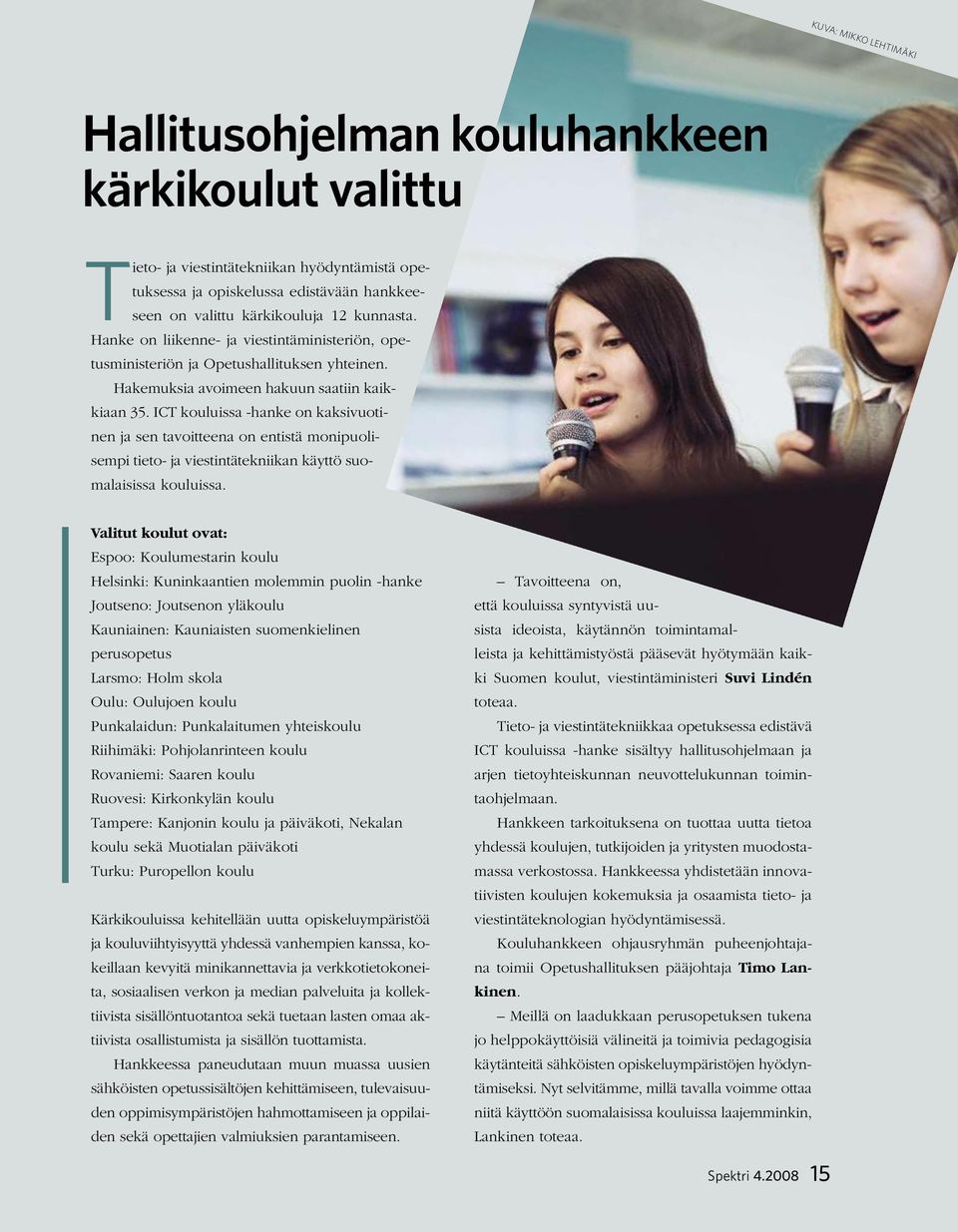 ICT kouluissa -hanke on kaksivuotinen ja sen tavoitteena on entistä monipuolisempi tieto- ja viestintätekniikan käyttö suomalaisissa kouluissa.