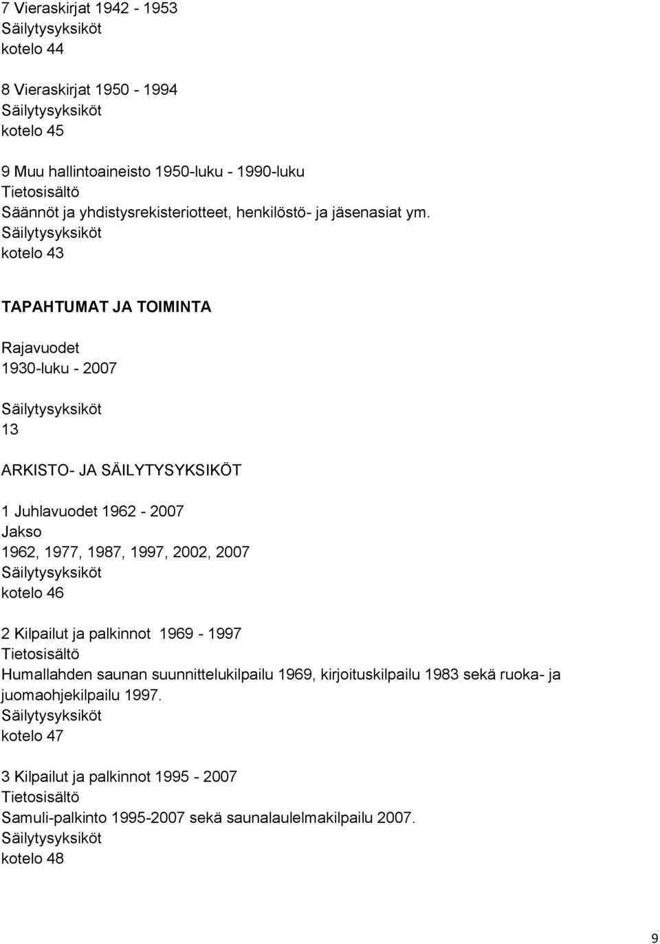 kotelo 43 TAPAHTUMAT JA TOIMINTA Rajavuodet 1930-luku - 2007 13 ARKISTO- JA SÄILYTYSYKSIKÖT 1 Juhlavuodet 1962-2007 Jakso 1962, 1977, 1987, 1997, 2002,