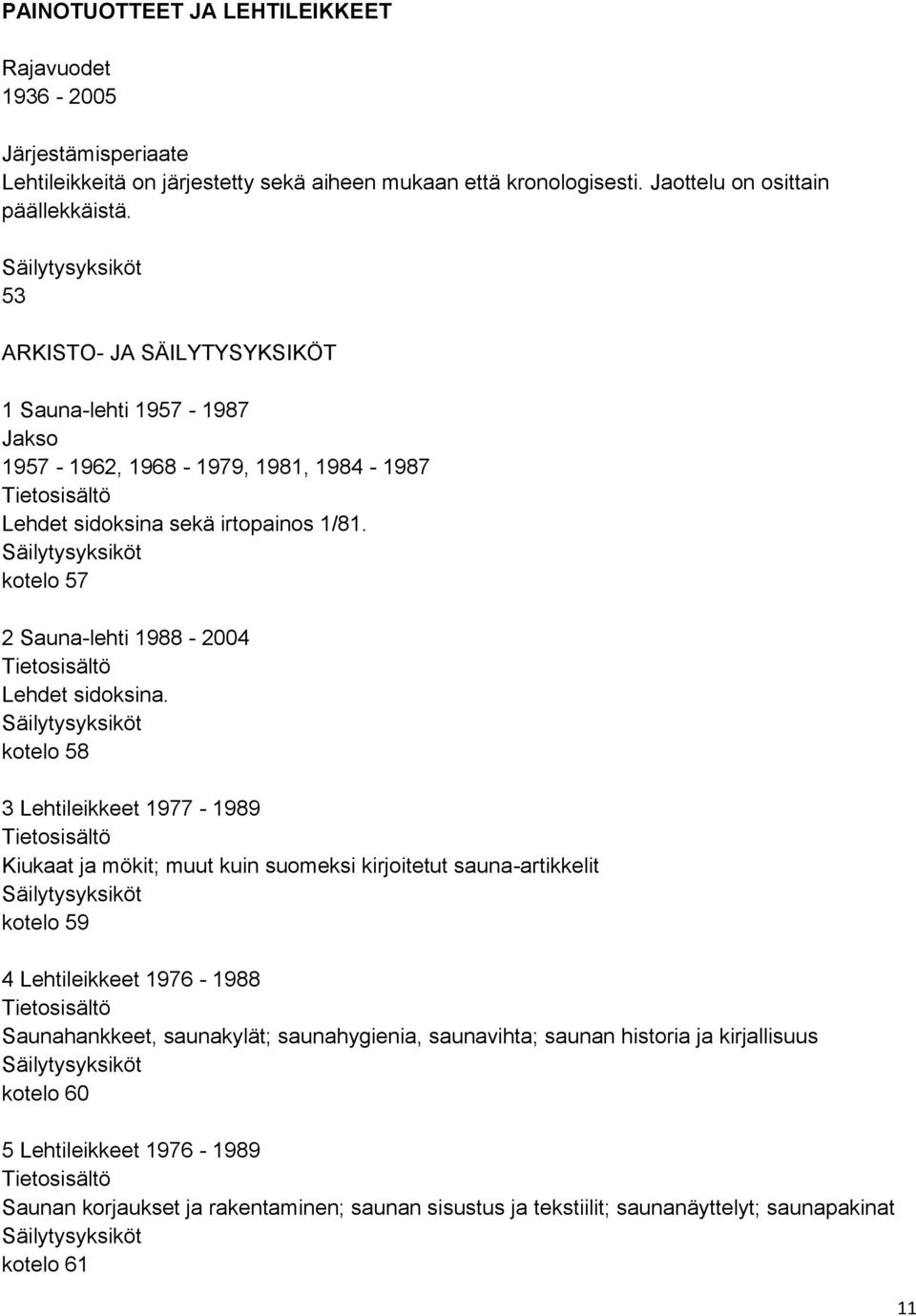 kotelo 57 2 Sauna-lehti 1988-2004 Lehdet sidoksina.