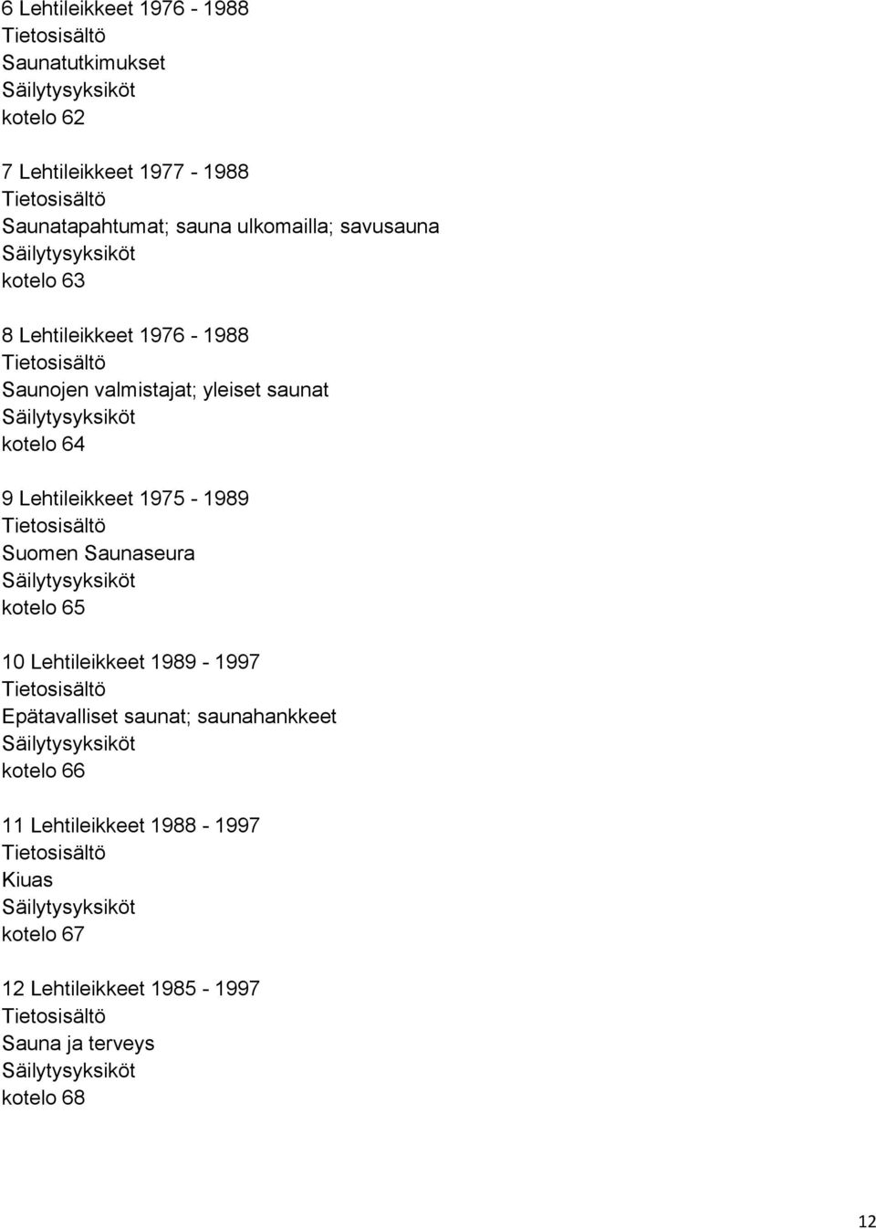 Lehtileikkeet 1975-1989 Suomen Saunaseura kotelo 65 10 Lehtileikkeet 1989-1997 Epätavalliset saunat;