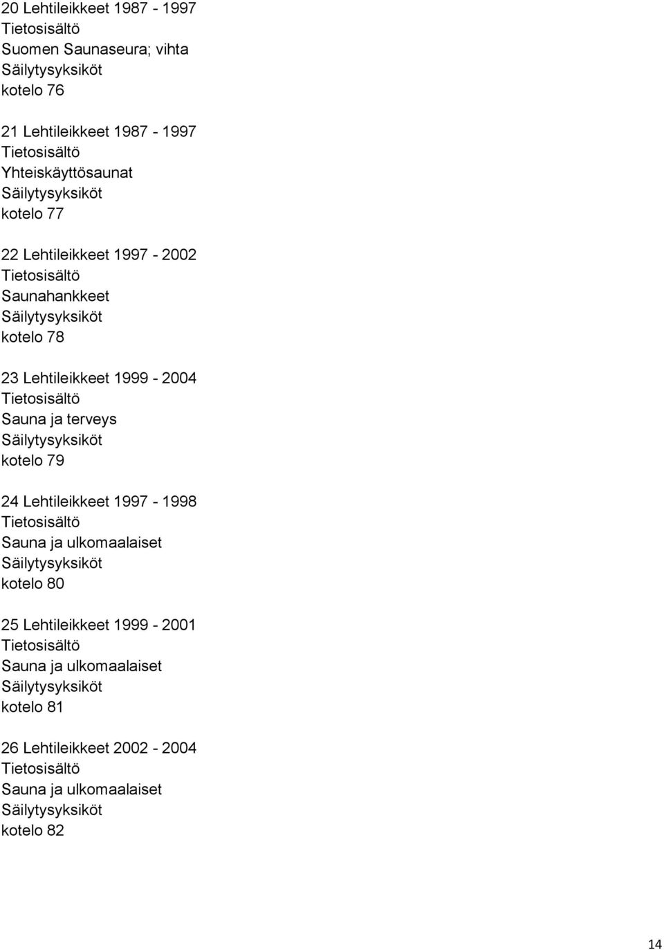 1999-2004 Sauna ja terveys kotelo 79 24 Lehtileikkeet 1997-1998 Sauna ja ulkomaalaiset kotelo 80 25