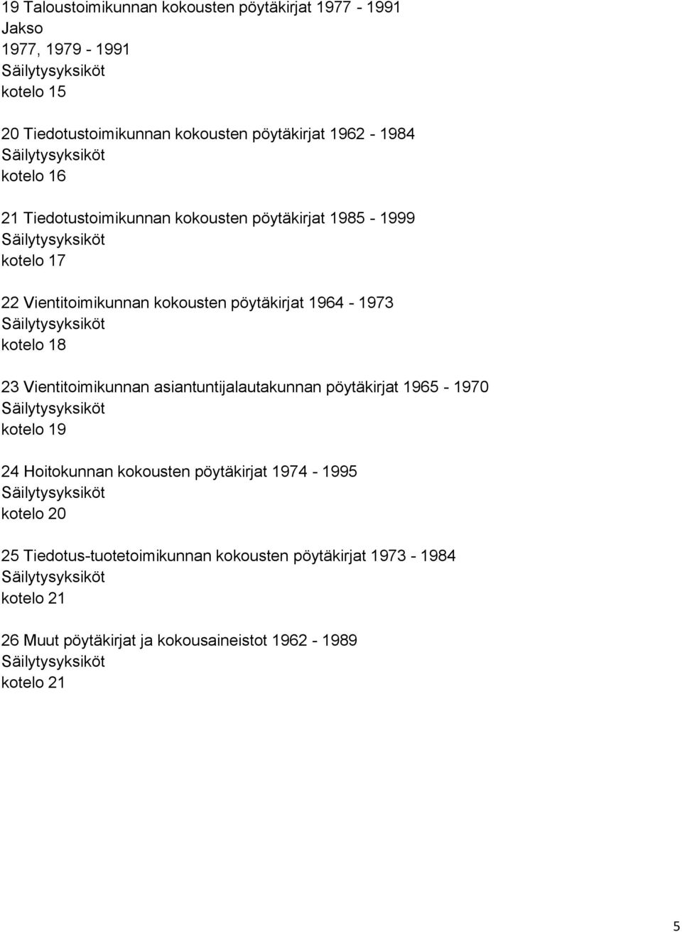 1964-1973 kotelo 18 23 Vientitoimikunnan asiantuntijalautakunnan pöytäkirjat 1965-1970 kotelo 19 24 Hoitokunnan kokousten pöytäkirjat