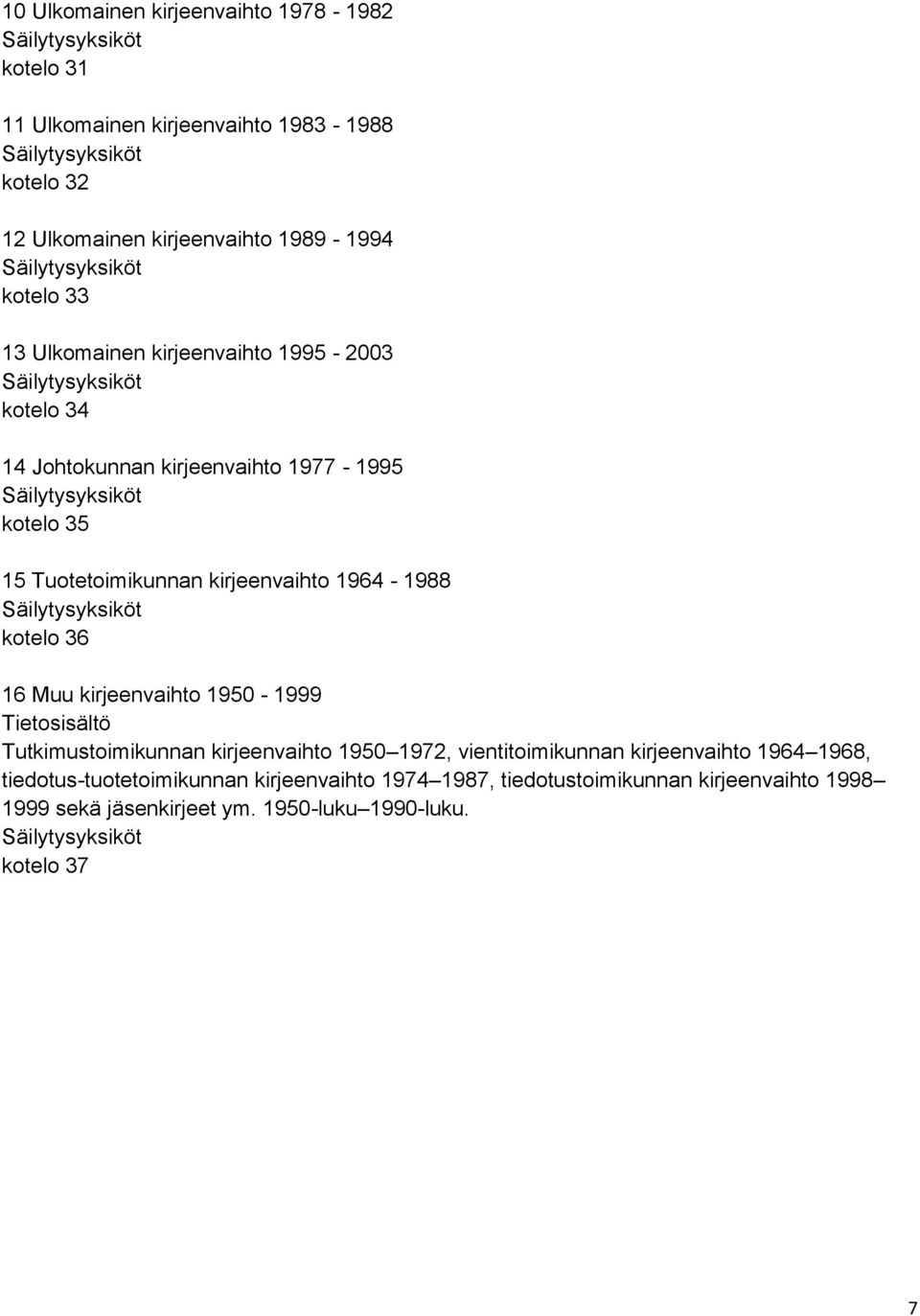 1964-1988 kotelo 36 16 Muu kirjeenvaihto 1950-1999 Tutkimustoimikunnan kirjeenvaihto 1950 1972, vientitoimikunnan kirjeenvaihto 1964 1968,