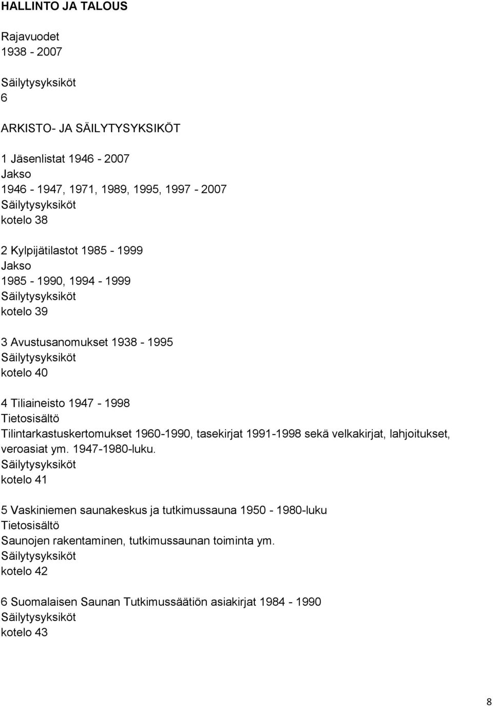 Tilintarkastuskertomukset 1960-1990, tasekirjat 1991-1998 sekä velkakirjat, lahjoitukset, veroasiat ym. 1947-1980-luku.