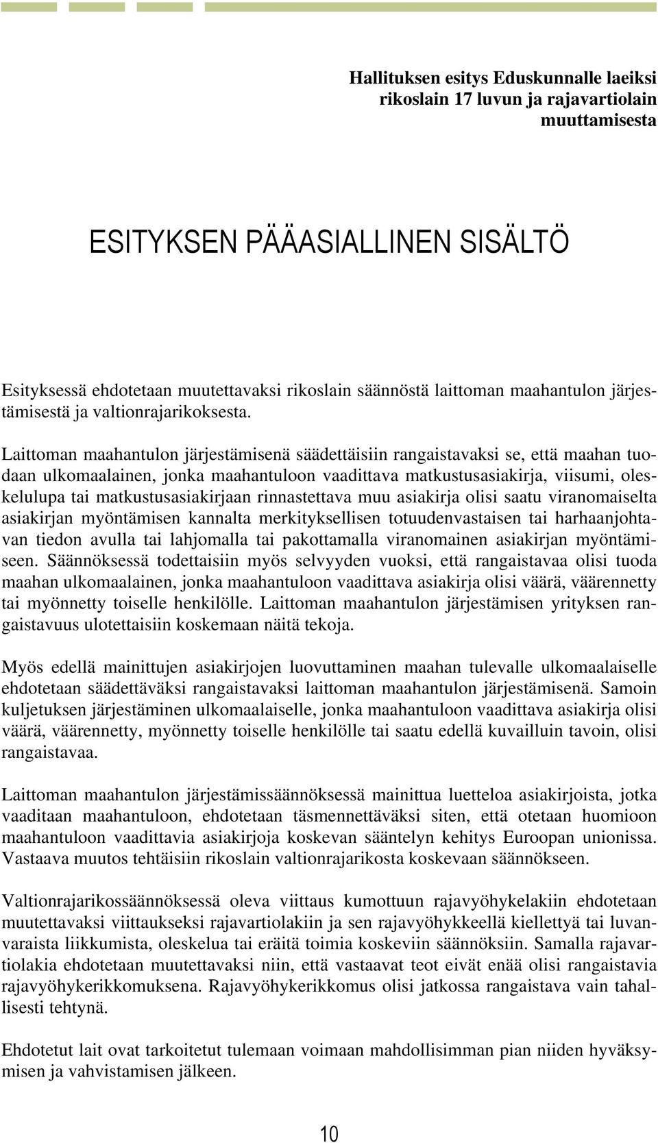 Laittoman maahantulon järjestämisenä säädettäisiin rangaistavaksi se, että maahan tuodaan ulkomaalainen, jonka maahantuloon vaadittava matkustusasiakirja, viisumi, oleskelulupa tai