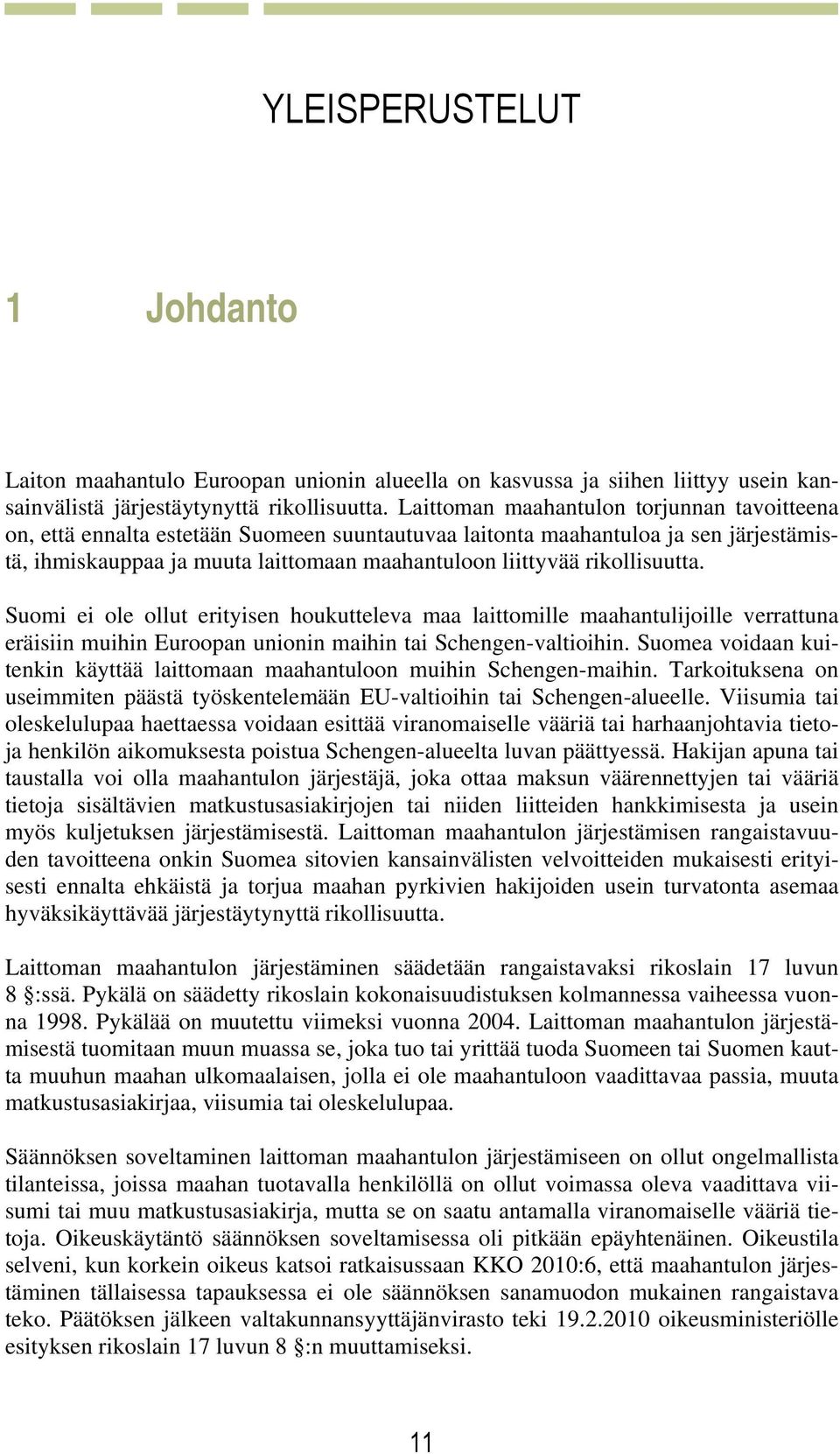 rikollisuutta. Suomi ei ole ollut erityisen houkutteleva maa laittomille maahantulijoille verrattuna eräisiin muihin Euroopan unionin maihin tai Schengen-valtioihin.