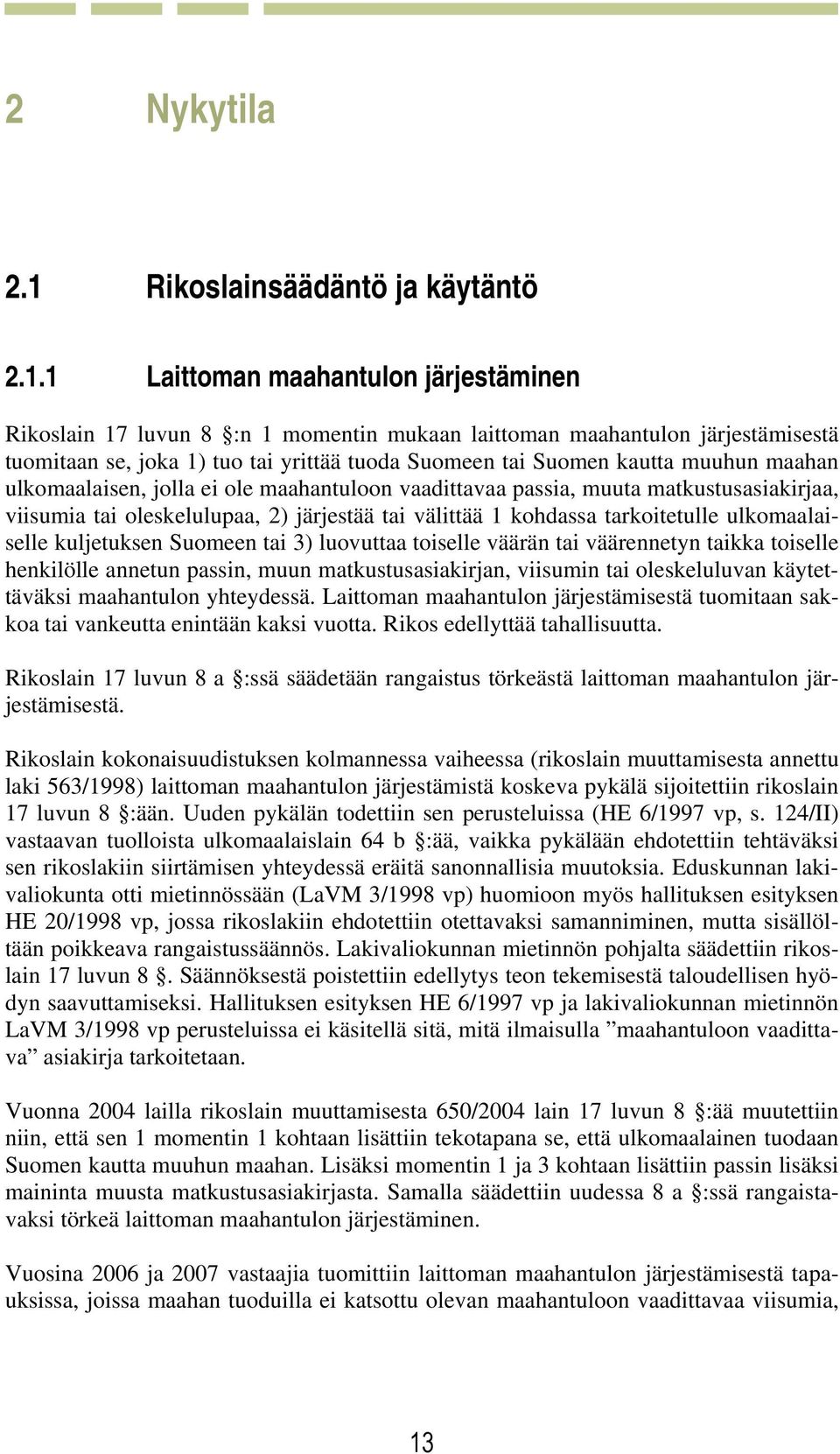 1 Laittoman maahantulon järjestäminen Rikoslain 17 luvun 8 :n 1 momentin mukaan laittoman maahantulon järjestämisestä tuomitaan se, joka 1) tuo tai yrittää tuoda Suomeen tai Suomen kautta muuhun