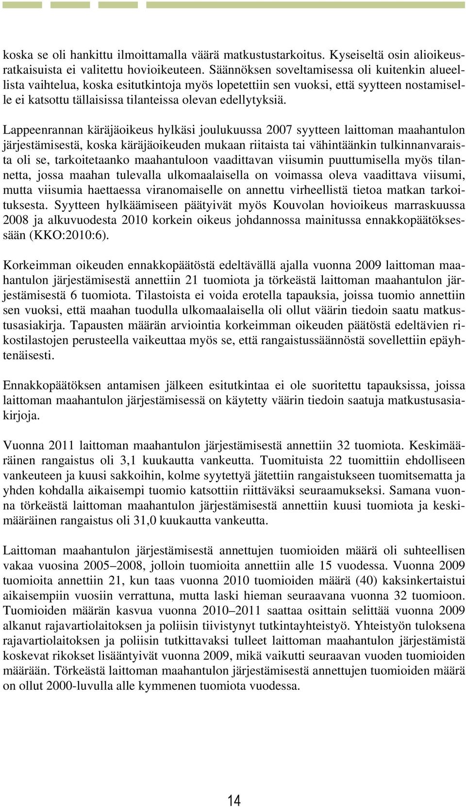 Lappeenrannan käräjäoikeus hylkäsi joulukuussa 2007 syytteen laittoman maahantulon järjestämisestä, koska käräjäoikeuden mukaan riitaista tai vähintäänkin tulkinnanvaraista oli se, tarkoitetaanko