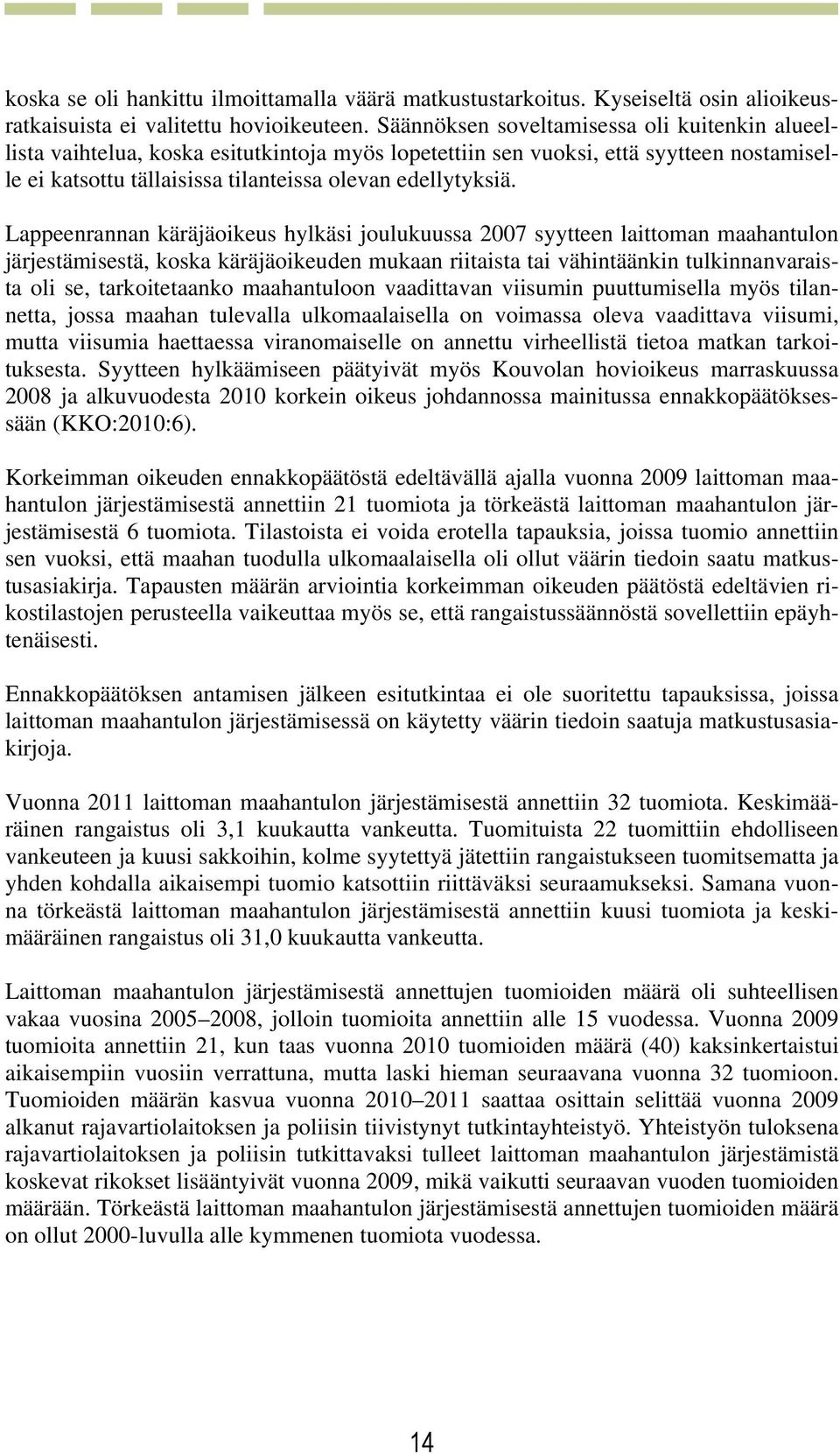 Lappeenrannan käräjäoikeus hylkäsi joulukuussa 2007 syytteen laittoman maahantulon järjestämisestä, koska käräjäoikeuden mukaan riitaista tai vähintäänkin tulkinnanvaraista oli se, tarkoitetaanko