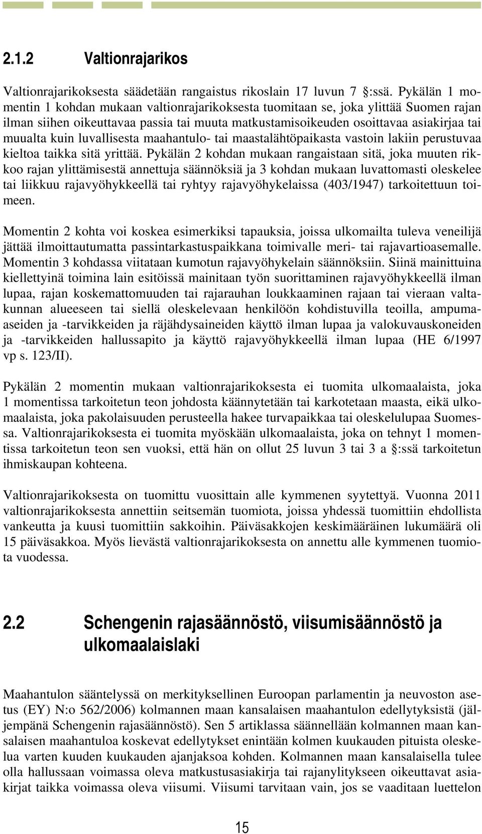 luvallisesta maahantulo- tai maastalähtöpaikasta vastoin lakiin perustuvaa kieltoa taikka sitä yrittää.