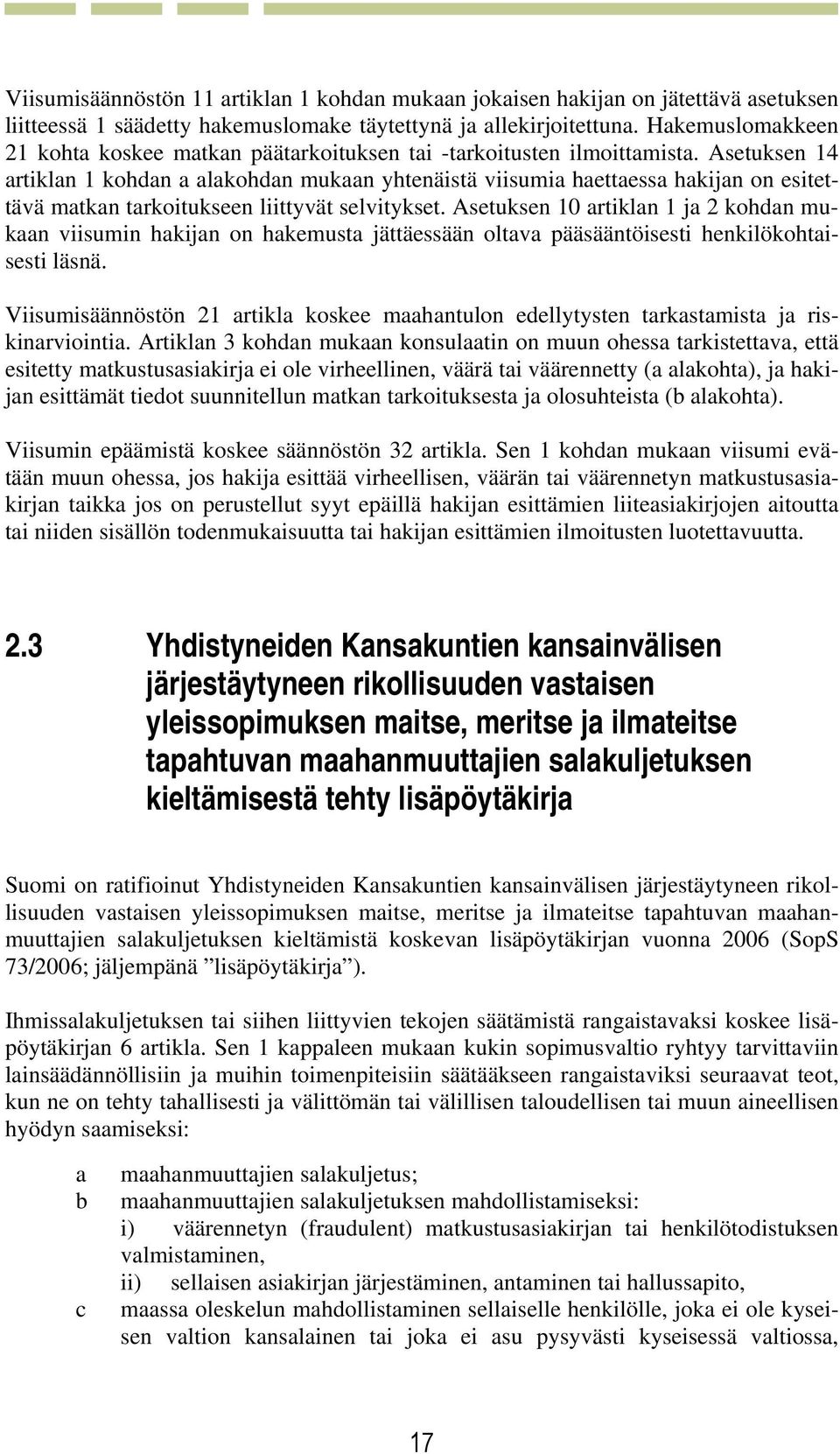 Asetuksen 14 artiklan 1 kohdan a alakohdan mukaan yhtenäistä viisumia haettaessa hakijan on esitettävä matkan tarkoitukseen liittyvät selvitykset.