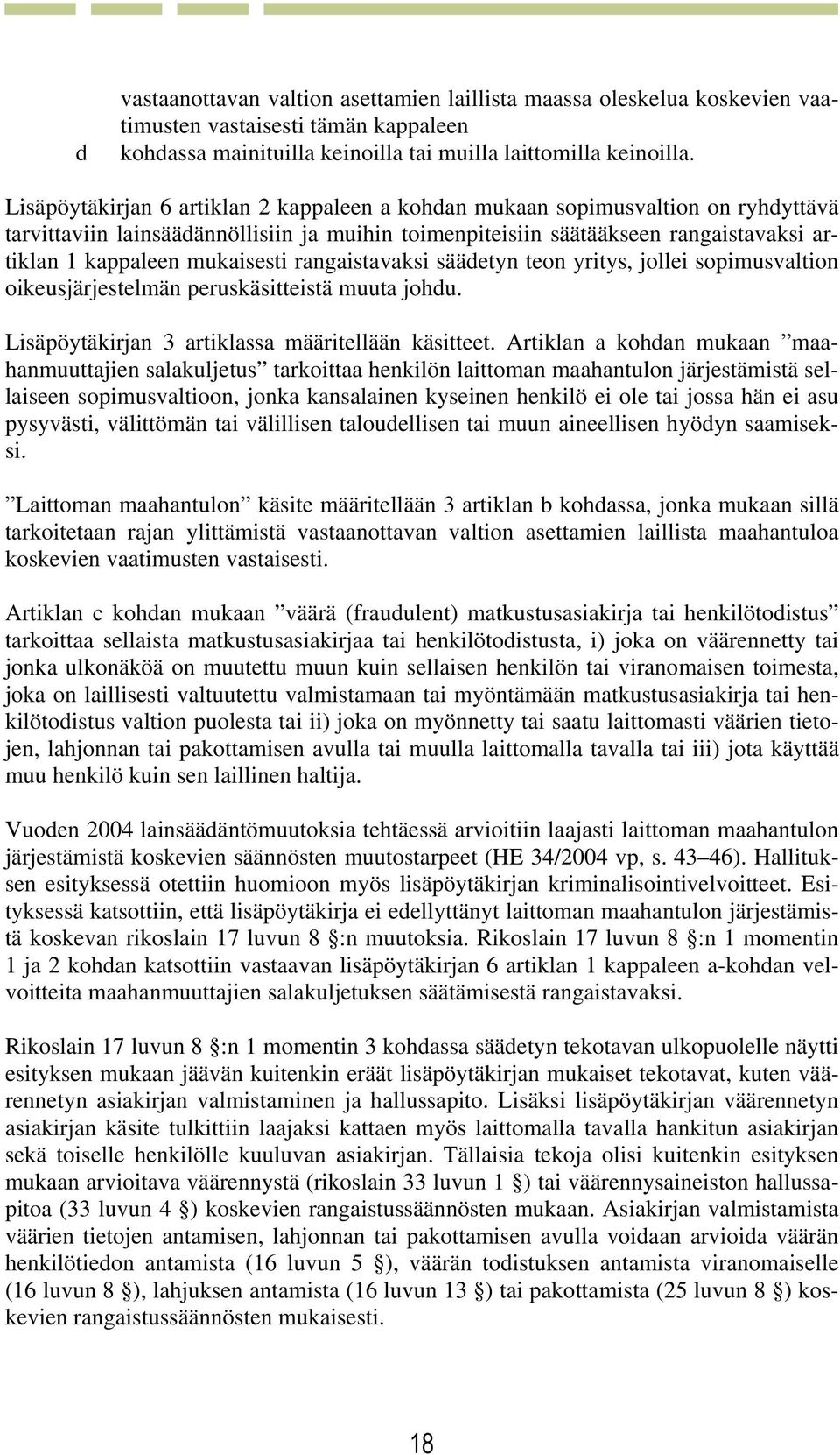 mukaisesti rangaistavaksi säädetyn teon yritys, jollei sopimusvaltion oikeusjärjestelmän peruskäsitteistä muuta johdu. Lisäpöytäkirjan 3 artiklassa määritellään käsitteet.