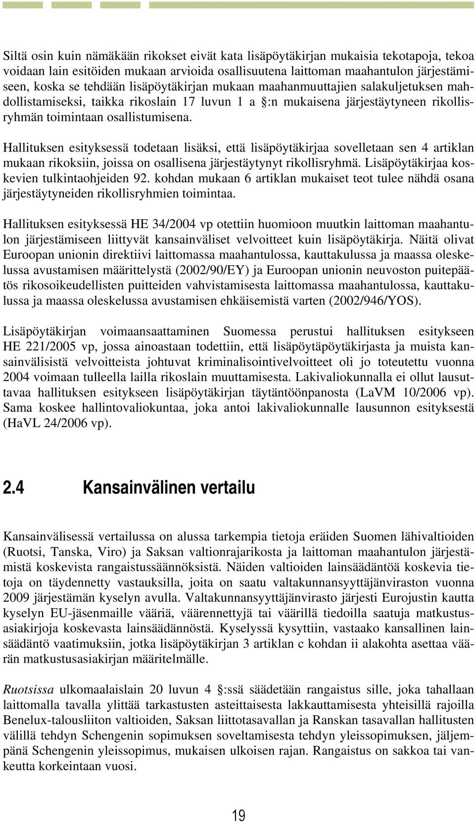 Hallituksen esityksessä todetaan lisäksi, että lisäpöytäkirjaa sovelletaan sen 4 artiklan mukaan rikoksiin, joissa on osallisena järjestäytynyt rikollisryhmä.